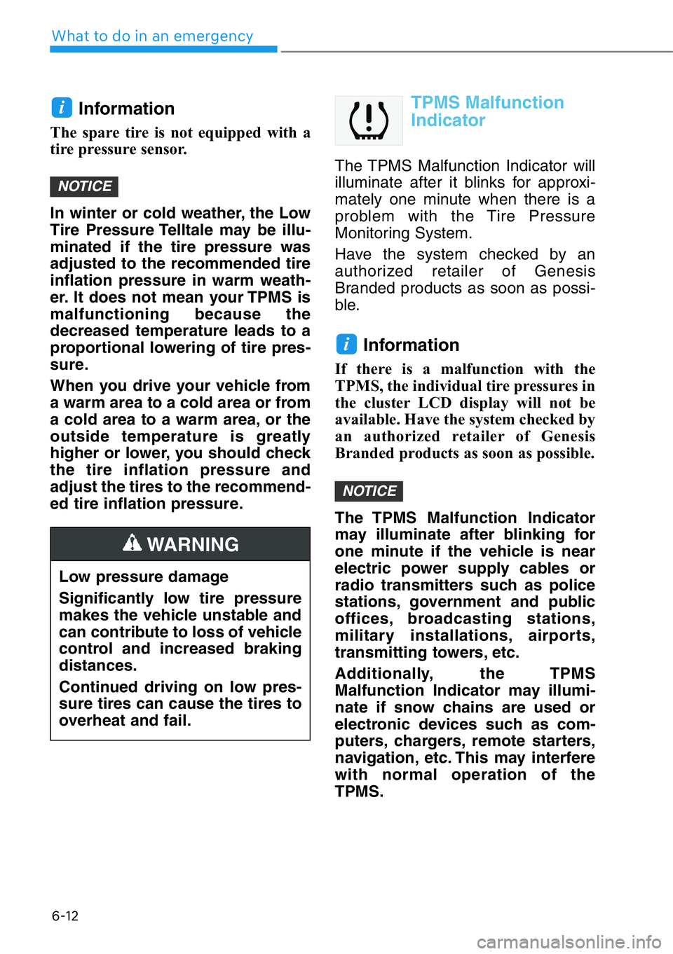HYUNDAI GENESIS G90 2021 Owners Manual 6-12
What to do in an emergency
Information
The spare tire is not equipped with a
tire pressure sensor.
In winter or cold weather, the Low
Tire Pressure Telltale may be illu-
minated if the tire press HYUNDAI GENESIS G90 2021 Owners Manual 6-12
What to do in an emergency
Information
The spare tire is not equipped with a
tire pressure sensor.
In winter or cold weather, the Low
Tire Pressure Telltale may be illu-
minated if the tire press
