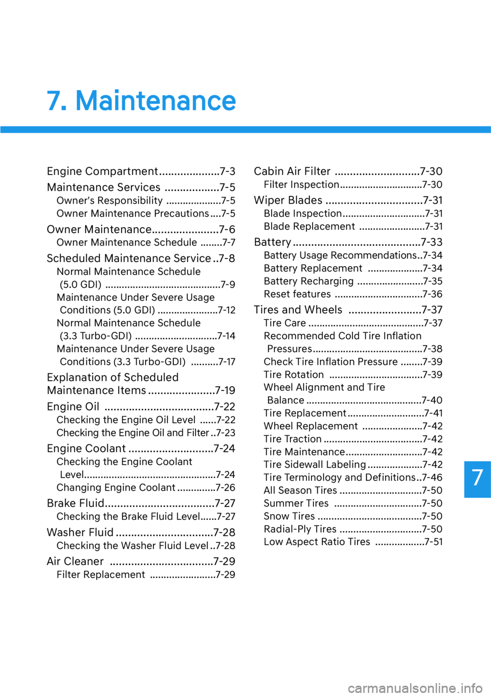 HYUNDAI GENESIS G90 2021 Owners Manual 7
7. Maintenance
Engine Compartment ....................7-3
Maintenance Services ..................7-5
Owner's Responsibility ....................7-5
Owner Maintenance Precautions ....7-5
Owner Ma HYUNDAI GENESIS G90 2021 Owners Manual 7
7. Maintenance
Engine Compartment ....................7-3
Maintenance Services ..................7-5
Owner's Responsibility ....................7-5
Owner Maintenance Precautions ....7-5
Owner Ma
