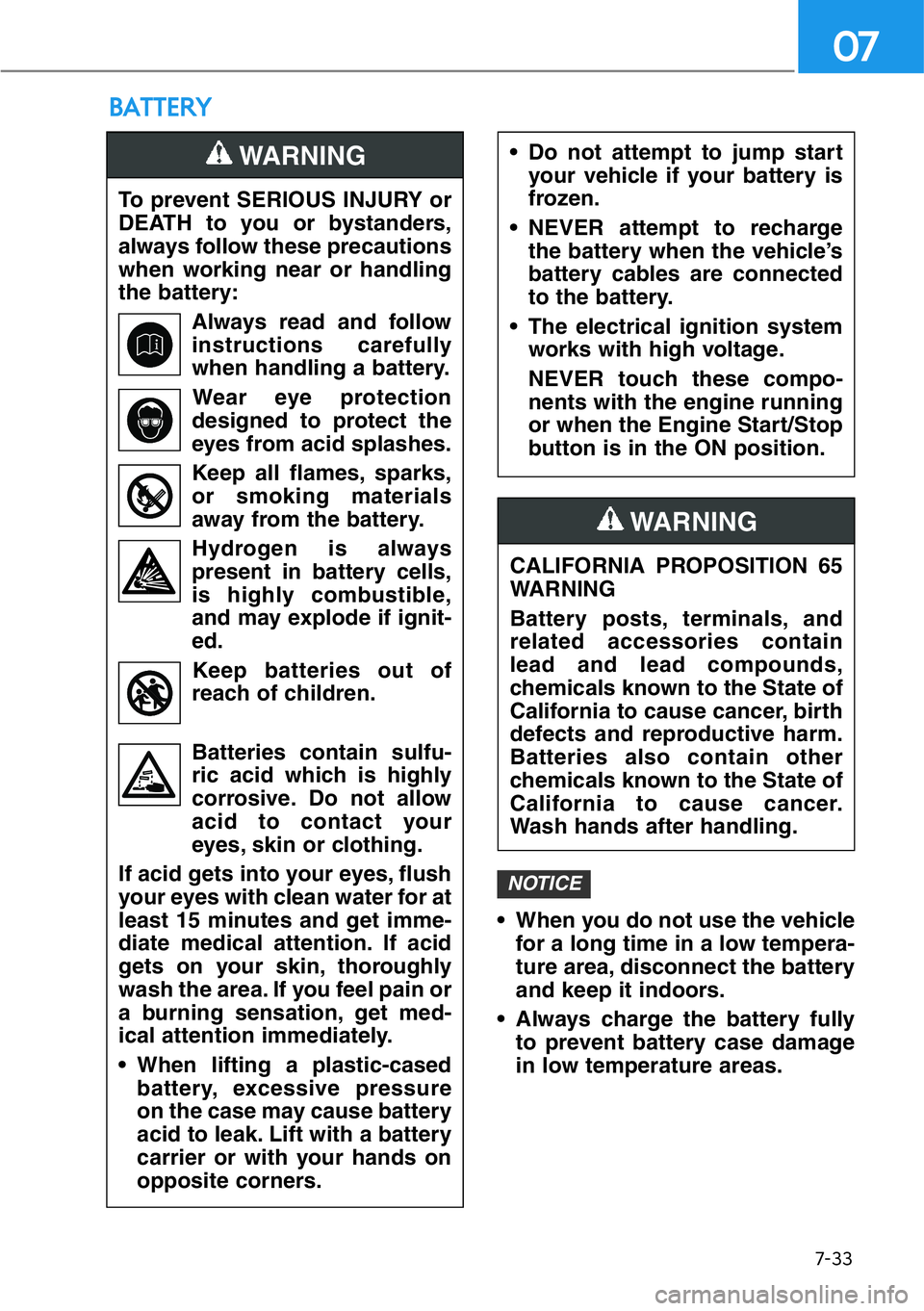 HYUNDAI GENESIS G90 2021  Owners Manual 7-33
07
• When you do not use the vehicle
for a long time in a low tempera-
ture area, disconnect the battery
and keep it indoors.
• Always charge the battery fully
to prevent battery case damage
