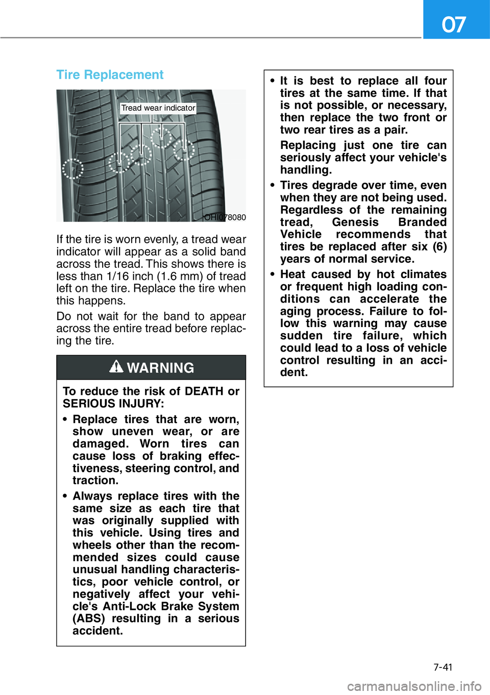 HYUNDAI GENESIS G90 2021 Owners Manual 7-41
07
Tire Replacement
If the tire is worn evenly, a tread wear
indicator will appear as a solid band
across the tread. This shows there is
less than 1/16 inch (1.6 mm) of tread
left on the tire. R HYUNDAI GENESIS G90 2021 Owners Manual 7-41
07
Tire Replacement
If the tire is worn evenly, a tread wear
indicator will appear as a solid band
across the tread. This shows there is
less than 1/16 inch (1.6 mm) of tread
left on the tire. R