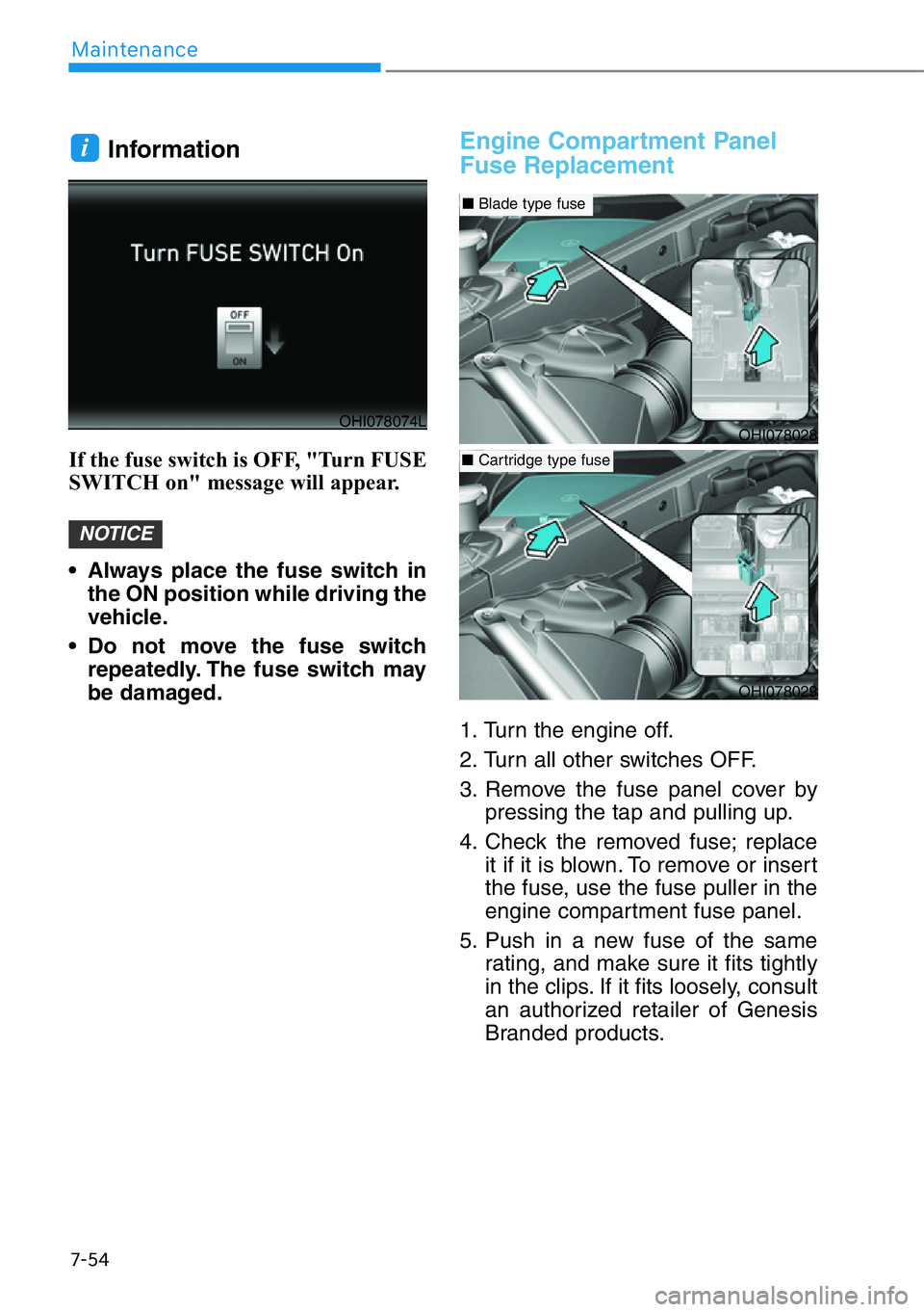 HYUNDAI GENESIS G90 2021 Owners Manual 7-54
Maintenance
Information
If the fuse switch is OFF, "Turn FUSE
SWITCH on" message will appear.
• Always place the fuse switch in
the ON position while driving the
vehicle.
• Do not mo HYUNDAI GENESIS G90 2021 Owners Manual 7-54
Maintenance
Information
If the fuse switch is OFF, "Turn FUSE
SWITCH on" message will appear.
• Always place the fuse switch in
the ON position while driving the
vehicle.
• Do not mo
