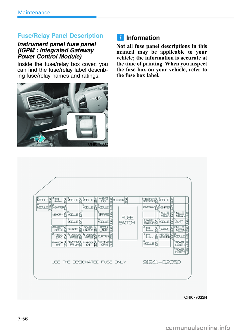 HYUNDAI GENESIS G90 2021 Owners Manual 7-56
Maintenance
Fuse/Relay Panel Description
Instrument panel fuse panel
(IGPM : Integrated Gateway
Power Control Module)
Inside the fuse/relay box cover, you
can find the fuse/relay label describ-
i HYUNDAI GENESIS G90 2021 Owners Manual 7-56
Maintenance
Fuse/Relay Panel Description
Instrument panel fuse panel
(IGPM : Integrated Gateway
Power Control Module)
Inside the fuse/relay box cover, you
can find the fuse/relay label describ-
i