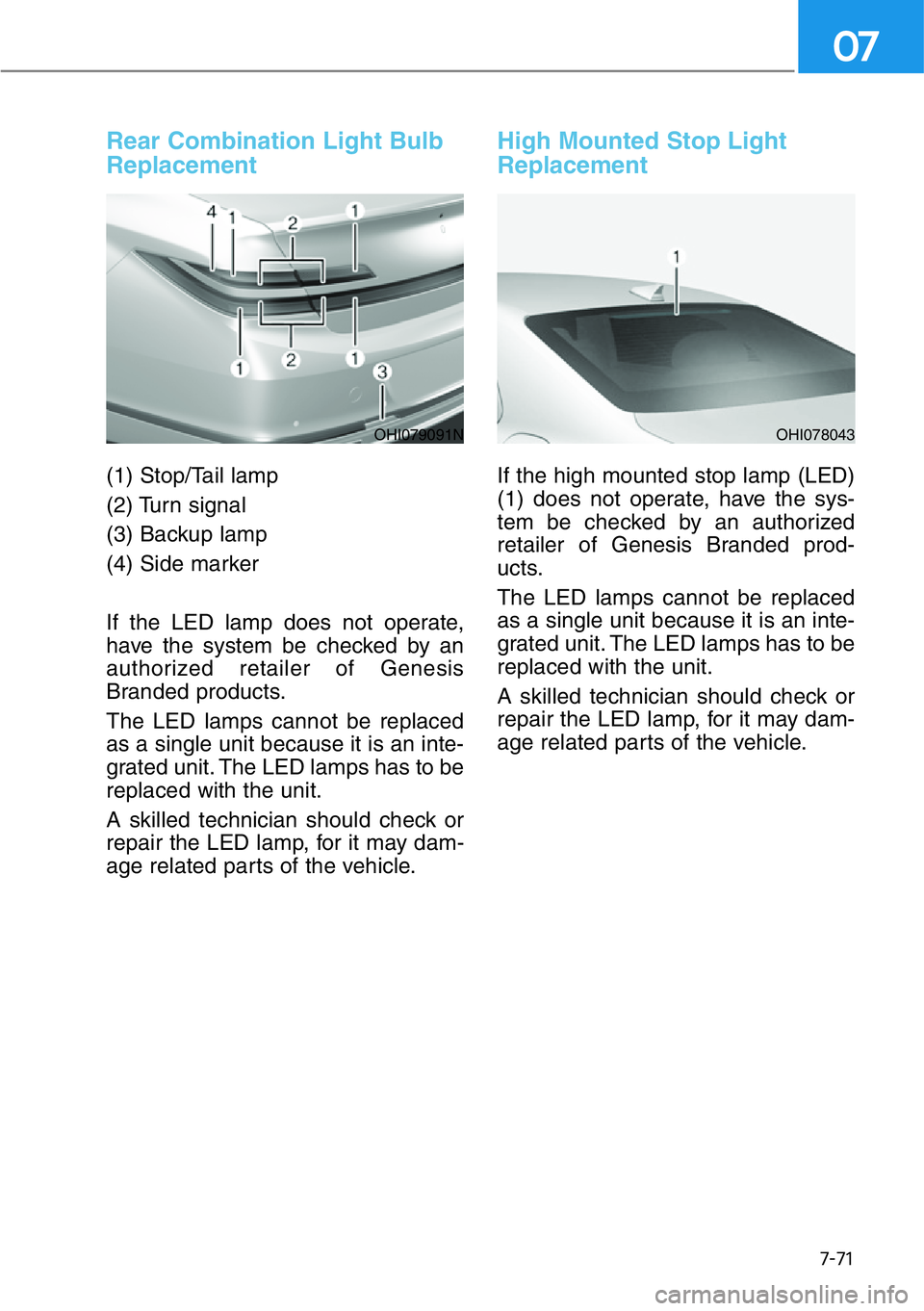 HYUNDAI GENESIS G90 2021  Owners Manual 7-71
07
Rear Combination Light Bulb
Replacement
(1) Stop/Tail lamp
(2) Turn signal
(3) Backup lamp
(4) Side marker
If the LED lamp does not operate,
have the system be checked by an
authorized retaile