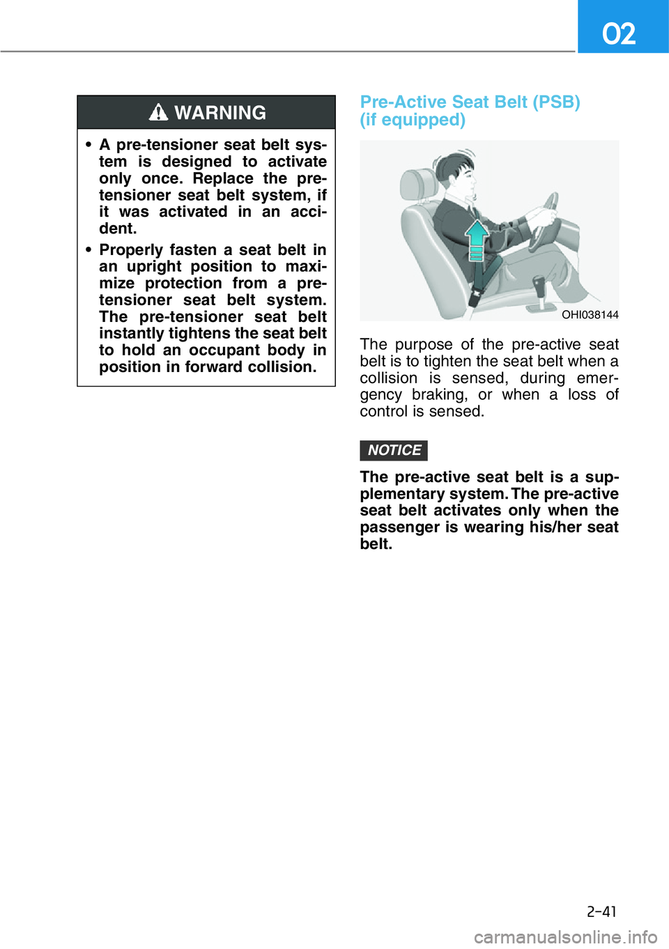 HYUNDAI GENESIS G90 2021 Repair Manual 2-41
02
Pre-Active Seat Belt (PSB)
(if equipped)
The purpose of the pre-active seat
belt is to tighten the seat belt when a
collision is sensed, during emer-
gency braking, or when a loss of
control HYUNDAI GENESIS G90 2021 Repair Manual 2-41
02
Pre-Active Seat Belt (PSB)
(if equipped)
The purpose of the pre-active seat
belt is to tighten the seat belt when a
collision is sensed, during emer-
gency braking, or when a loss of
control