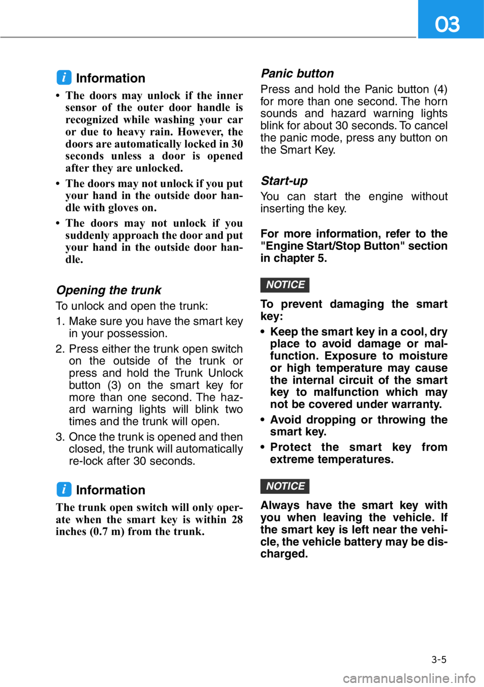 HYUNDAI GENESIS G90 2020 Owners Manual 3-5
03
Information
• The doors may unlock if the inner
sensor of the outer door handle is
recognized while washing your car
or due to heavy rain. However, the
doors are automatically locked in 30
se HYUNDAI GENESIS G90 2020 Owners Manual 3-5
03
Information
• The doors may unlock if the inner
sensor of the outer door handle is
recognized while washing your car
or due to heavy rain. However, the
doors are automatically locked in 30
se