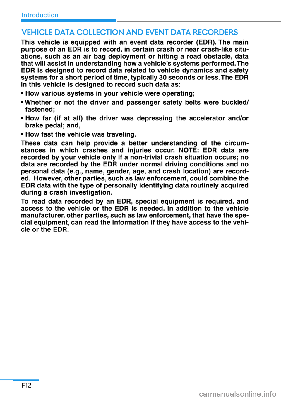 HYUNDAI GENESIS G90 2020 User Guide Introduction
F12
This vehicle is equipped with an event data recorder (EDR). The main
purpose of an EDR is to record, in certain crash or near crash-like situ-
ations, such as an air bag deployment or HYUNDAI GENESIS G90 2020 User Guide Introduction
F12
This vehicle is equipped with an event data recorder (EDR). The main
purpose of an EDR is to record, in certain crash or near crash-like situ-
ations, such as an air bag deployment or