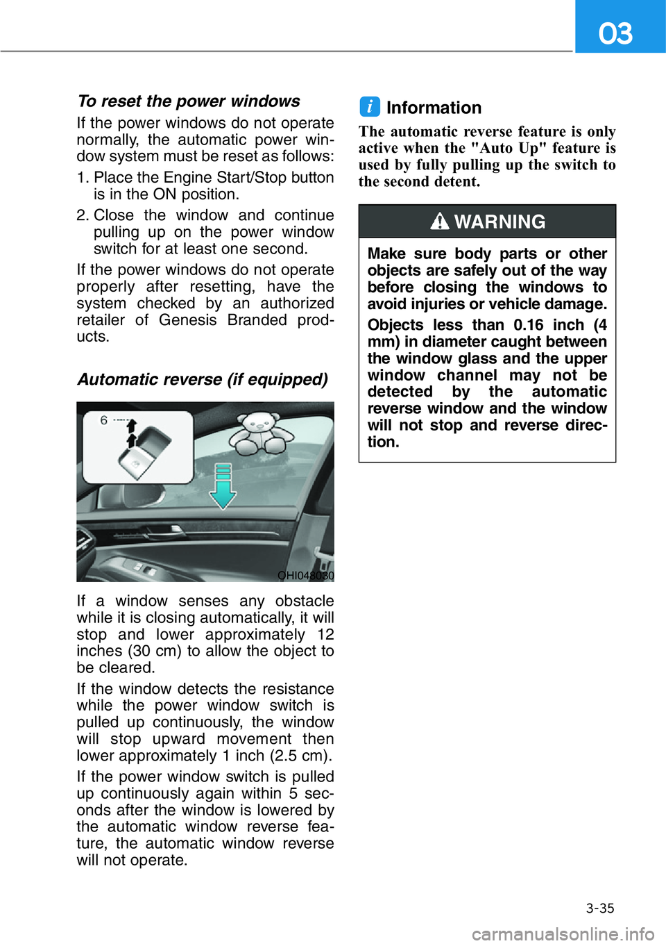HYUNDAI GENESIS G90 2020 Owners Manual 3-35
03
To reset the power windows
If the power windows do not operate
normally, the automatic power win-
dow system must be reset as follows:
1. Place the Engine Start/Stop button
is in the ON positi HYUNDAI GENESIS G90 2020 Owners Manual 3-35
03
To reset the power windows
If the power windows do not operate
normally, the automatic power win-
dow system must be reset as follows:
1. Place the Engine Start/Stop button
is in the ON positi