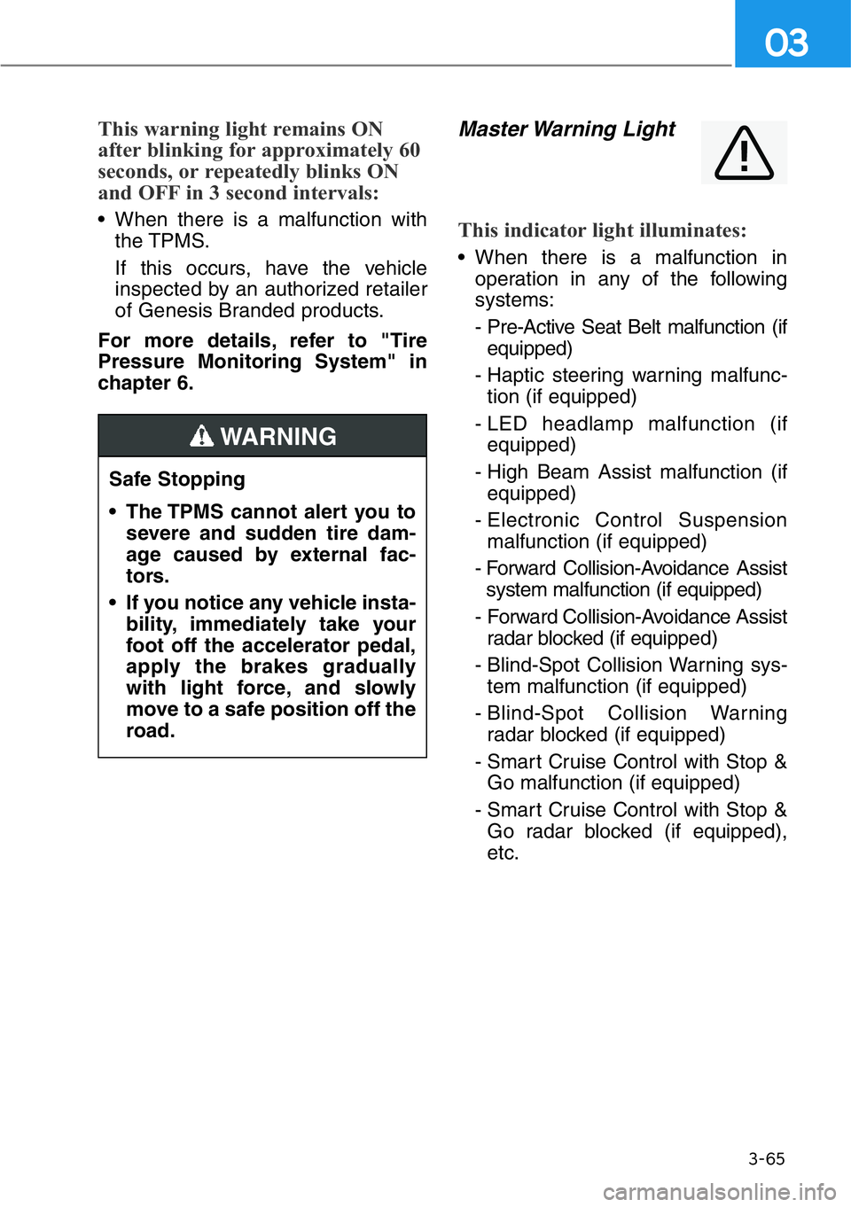 HYUNDAI GENESIS G90 2020 Owners Manual 3-65
03
This warning light remains ON
after blinking for approximately 60
seconds, or repeatedly blinks ON
and OFF in 3 second intervals:
• When there is a malfunction with
the TPMS.
If this occurs, HYUNDAI GENESIS G90 2020 Owners Manual 3-65
03
This warning light remains ON
after blinking for approximately 60
seconds, or repeatedly blinks ON
and OFF in 3 second intervals:
• When there is a malfunction with
the TPMS.
If this occurs,