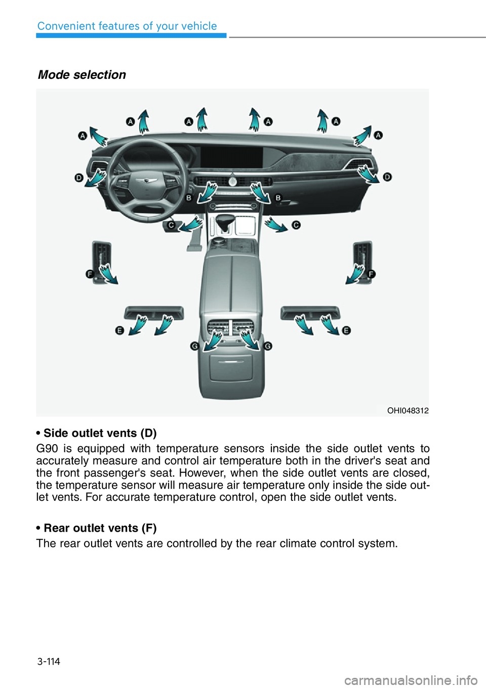 HYUNDAI GENESIS G90 2020  Owners Manual 3-114
Convenient features of your vehicle
Mode selection
OHI048312
• Side outlet vents (D)
G90 is equipped with temperature sensors inside the side outlet vents to
accurately measure and control air