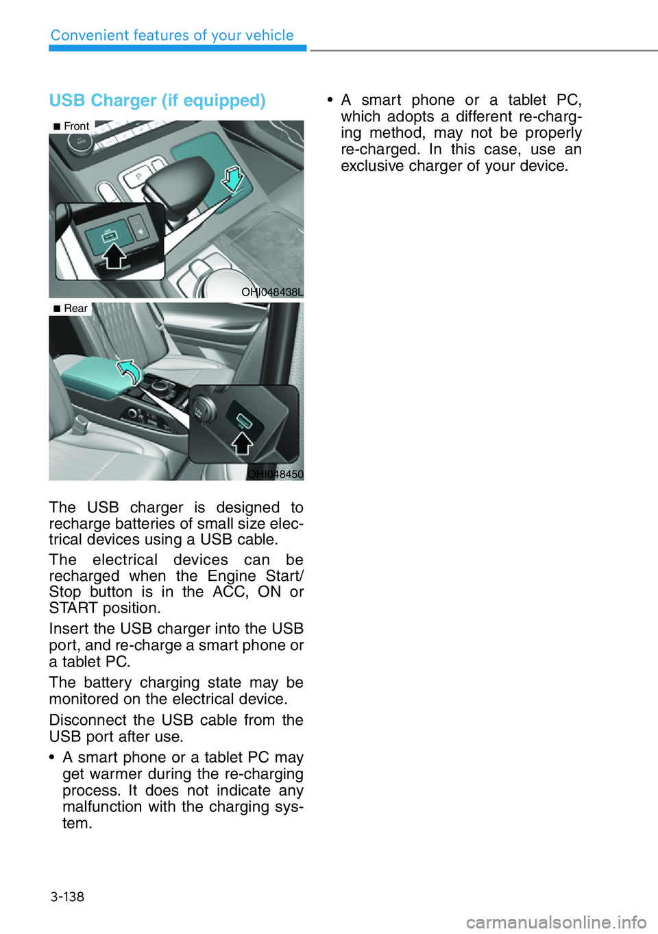 HYUNDAI GENESIS G90 2020 Owners Manual 3-138
Convenient features of your vehicle
USB Charger (if equipped)
The USB charger is designed to
recharge batteries of small size elec-
trical devices using a USB cable.
The electrical devices can b HYUNDAI GENESIS G90 2020 Owners Manual 3-138
Convenient features of your vehicle
USB Charger (if equipped)
The USB charger is designed to
recharge batteries of small size elec-
trical devices using a USB cable.
The electrical devices can b