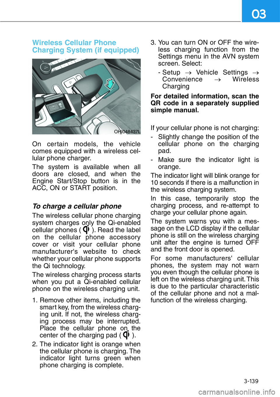 HYUNDAI GENESIS G90 2020 Owners Manual 3-139
03
Wireless Cellular Phone
Charging System (if equipped)
On certain models, the vehicle
comes equipped with a wireless cel-
lular phone charger.
The system is available when all
doors are closed HYUNDAI GENESIS G90 2020 Owners Manual 3-139
03
Wireless Cellular Phone
Charging System (if equipped)
On certain models, the vehicle
comes equipped with a wireless cel-
lular phone charger.
The system is available when all
doors are closed