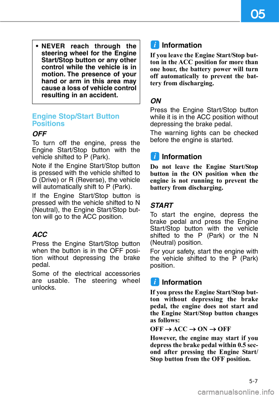 HYUNDAI GENESIS G90 2020 Owners Manual 5-7
05
Engine Stop/Start Button
Positions
OFF
To turn off the engine, press the
Engine Start/Stop button with the
vehicle shifted to P (Park).
Note if the Engine Start/Stop button
is pressed with the HYUNDAI GENESIS G90 2020 Owners Manual 5-7
05
Engine Stop/Start Button
Positions
OFF
To turn off the engine, press the
Engine Start/Stop button with the
vehicle shifted to P (Park).
Note if the Engine Start/Stop button
is pressed with the