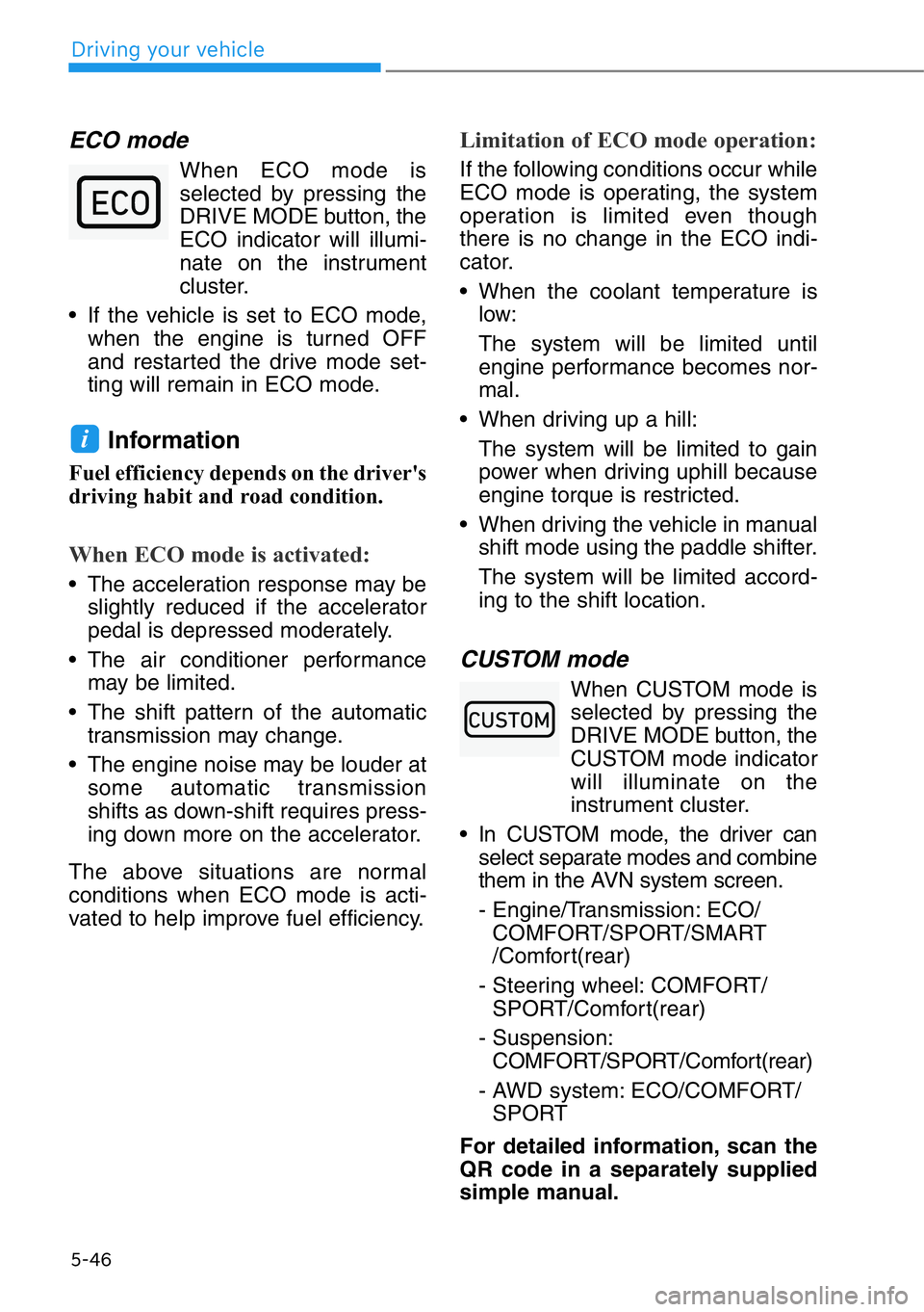 HYUNDAI GENESIS G90 2020  Owners Manual 5-46
Driving your vehicle
ECO mode
When ECO mode is
selected by pressing the
DRIVE MODE button, the
ECO indicator will illumi-
nate on the instrument
cluster.
• If the vehicle is set to ECO mode,
wh