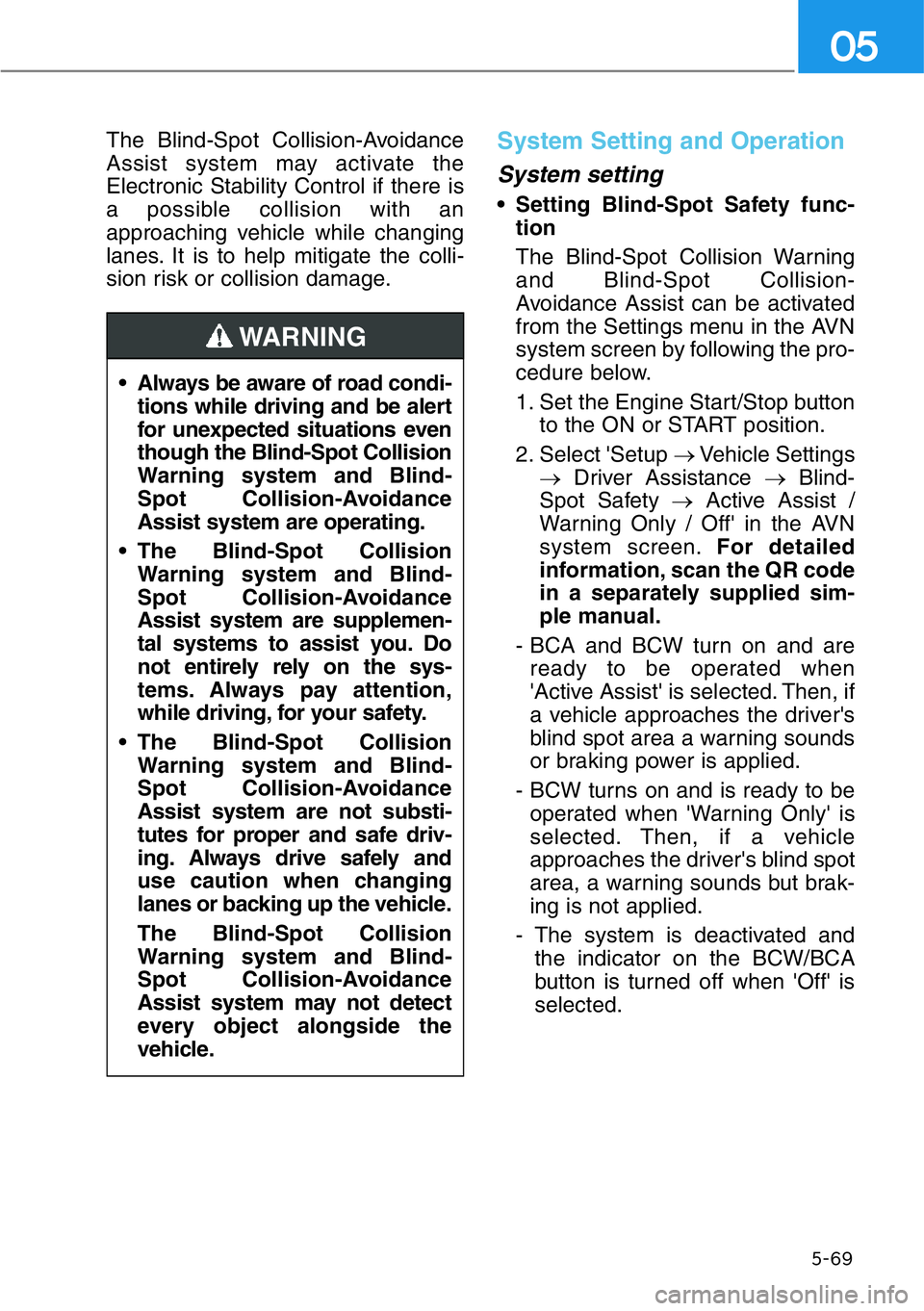 HYUNDAI GENESIS G90 2020 Owners Manual 5-69
05
The Blind-Spot Collision-Avoidance
Assist system may activate the
Electronic Stability Control if there is
a possible collision with an
approaching vehicle while changing
lanes. It is to help HYUNDAI GENESIS G90 2020 Owners Manual 5-69
05
The Blind-Spot Collision-Avoidance
Assist system may activate the
Electronic Stability Control if there is
a possible collision with an
approaching vehicle while changing
lanes. It is to help
