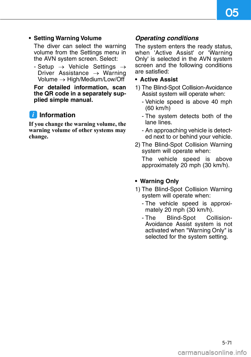 HYUNDAI GENESIS G90 2020 Owners Manual 5-71
05
• Setting Warning Volume
The diver can select the warning
volume from the Settings menu in
the AVN system screen. Select:
- Setup →Vehicle Settings →
Driver Assistance →Warning
Volume HYUNDAI GENESIS G90 2020 Owners Manual 5-71
05
• Setting Warning Volume
The diver can select the warning
volume from the Settings menu in
the AVN system screen. Select:
- Setup →Vehicle Settings →
Driver Assistance →Warning
Volume