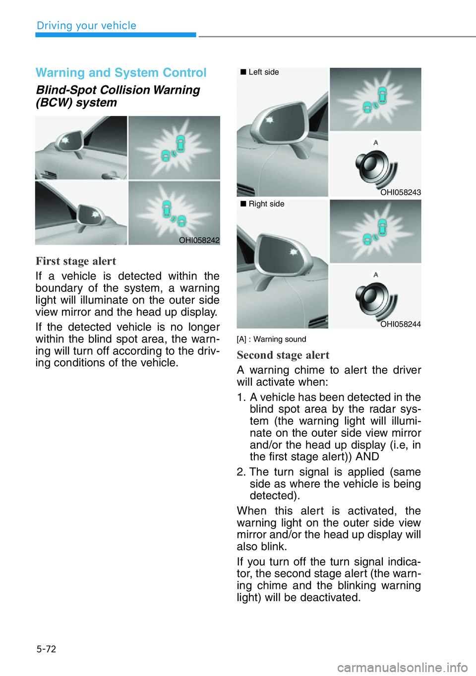 HYUNDAI GENESIS G90 2020 Owners Manual 5-72
Driving your vehicle
Warning and System Control
Blind-Spot Collision Warning
(BCW) system
First stage alert
If a vehicle is detected within the
boundary of the system, a warning
light will illumi HYUNDAI GENESIS G90 2020 Owners Manual 5-72
Driving your vehicle
Warning and System Control
Blind-Spot Collision Warning
(BCW) system
First stage alert
If a vehicle is detected within the
boundary of the system, a warning
light will illumi