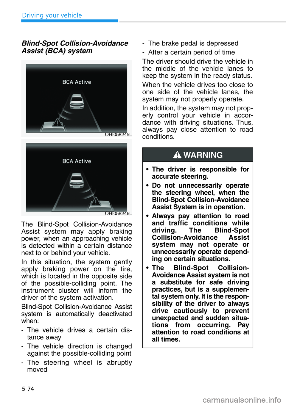 HYUNDAI GENESIS G90 2020 Owners Manual 5-74
Driving your vehicle
Blind-Spot Collision-Avoidance
Assist (BCA) system
The Blind-Spot Collision-Avoidance
Assist system may apply braking
power, when an approaching vehicle
is detected within a HYUNDAI GENESIS G90 2020 Owners Manual 5-74
Driving your vehicle
Blind-Spot Collision-Avoidance
Assist (BCA) system
The Blind-Spot Collision-Avoidance
Assist system may apply braking
power, when an approaching vehicle
is detected within a