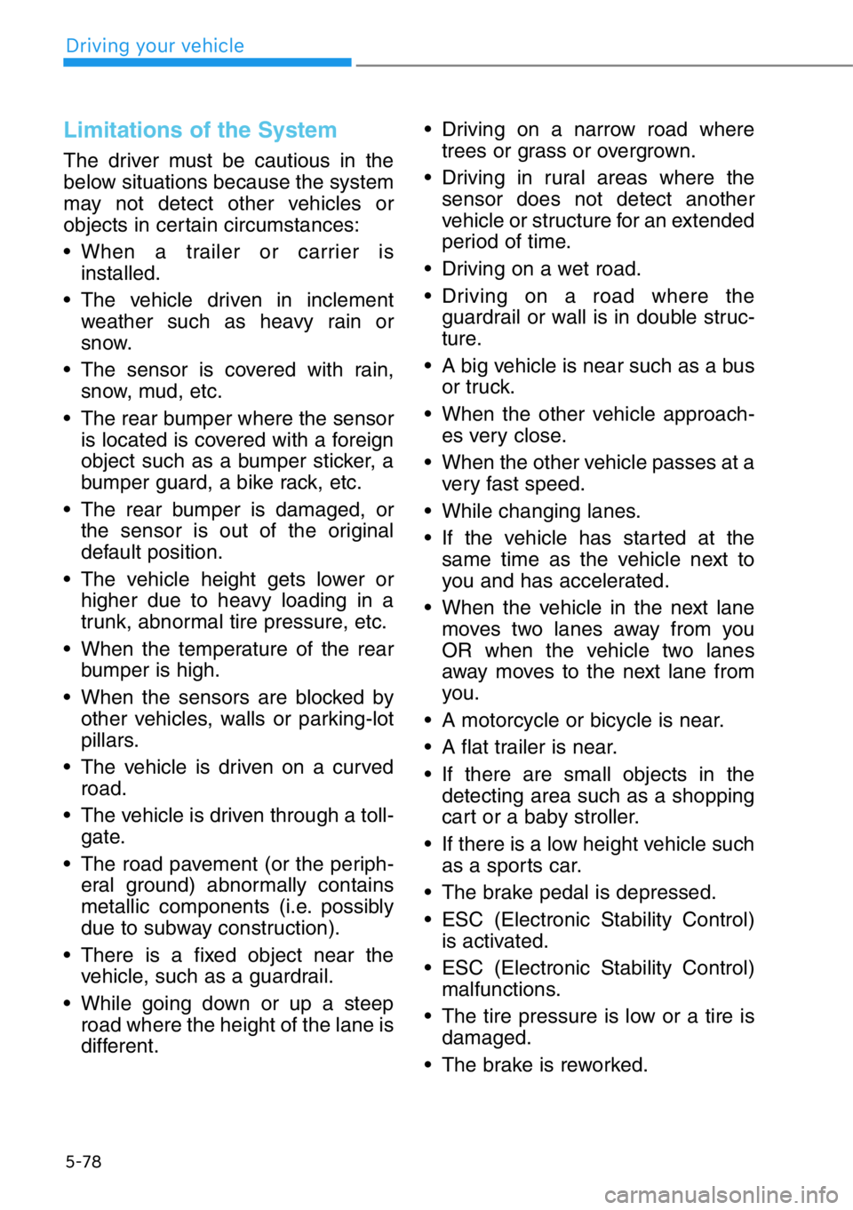HYUNDAI GENESIS G90 2020 Owners Manual 5-78
Driving your vehicle
Limitations of the System
The driver must be cautious in the
below situations because the system
may not detect other vehicles or
objects in certain circumstances:
• When a HYUNDAI GENESIS G90 2020 Owners Manual 5-78
Driving your vehicle
Limitations of the System
The driver must be cautious in the
below situations because the system
may not detect other vehicles or
objects in certain circumstances:
• When a