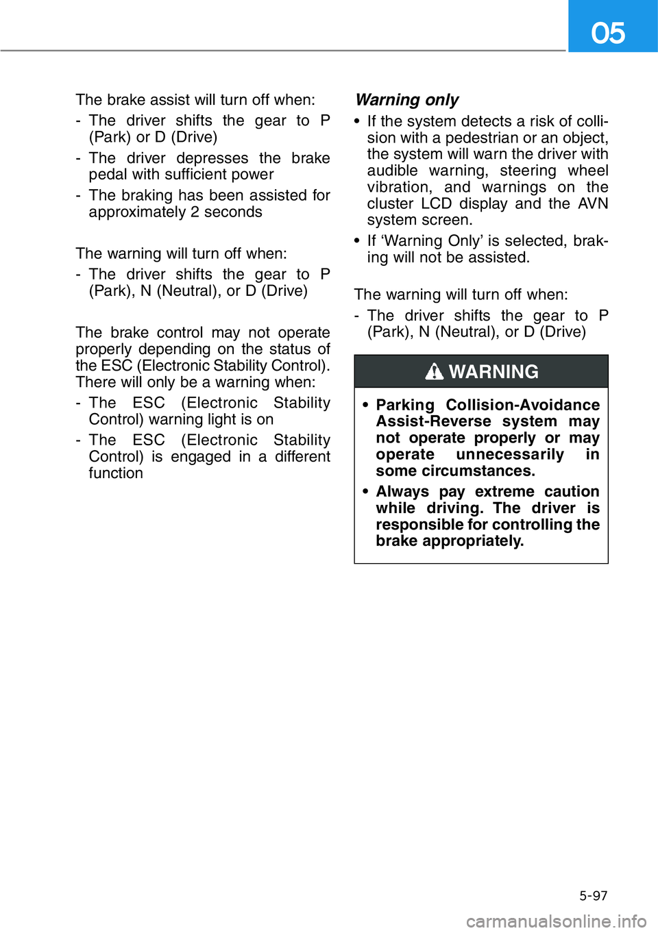 HYUNDAI GENESIS G90 2020 Owners Manual The brake assist will turn off when:
- The driver shifts the gear to P
(Park) or D (Drive)
- The driver depresses the brake
pedal with sufficient power
- The braking has been assisted for
approximatel HYUNDAI GENESIS G90 2020 Owners Manual The brake assist will turn off when:
- The driver shifts the gear to P
(Park) or D (Drive)
- The driver depresses the brake
pedal with sufficient power
- The braking has been assisted for
approximatel