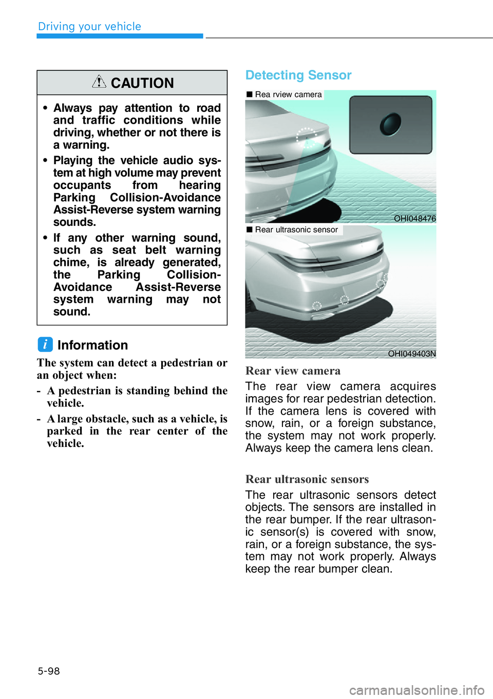 HYUNDAI GENESIS G90 2020 Owners Manual Information
The system can detect a pedestrian or
an object when:
- A pedestrian is standing behind the
vehicle.
- A large obstacle, such as a vehicle, is
parked in the rear center of the
vehicle.
De HYUNDAI GENESIS G90 2020 Owners Manual Information
The system can detect a pedestrian or
an object when:
- A pedestrian is standing behind the
vehicle.
- A large obstacle, such as a vehicle, is
parked in the rear center of the
vehicle.
De
