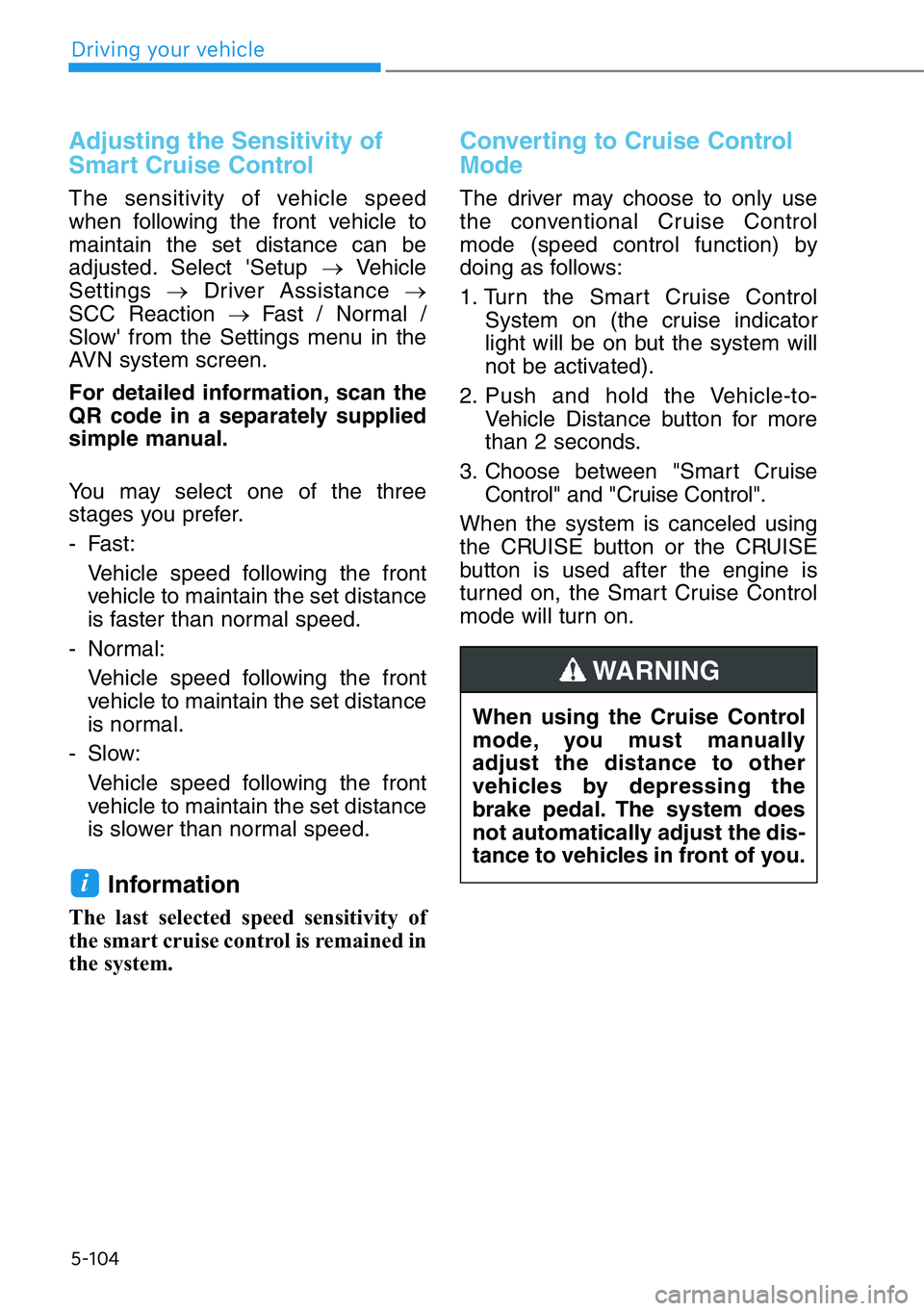 HYUNDAI GENESIS G90 2020 Owners Manual 5-104
Adjusting the Sensitivity of
Smart Cruise Control
The sensitivity of vehicle speed
when following the front vehicle to
maintain the set distance can be
adjusted. Select 'Setup →Vehicle
Se HYUNDAI GENESIS G90 2020 Owners Manual 5-104
Adjusting the Sensitivity of
Smart Cruise Control
The sensitivity of vehicle speed
when following the front vehicle to
maintain the set distance can be
adjusted. Select 'Setup →Vehicle
Se
