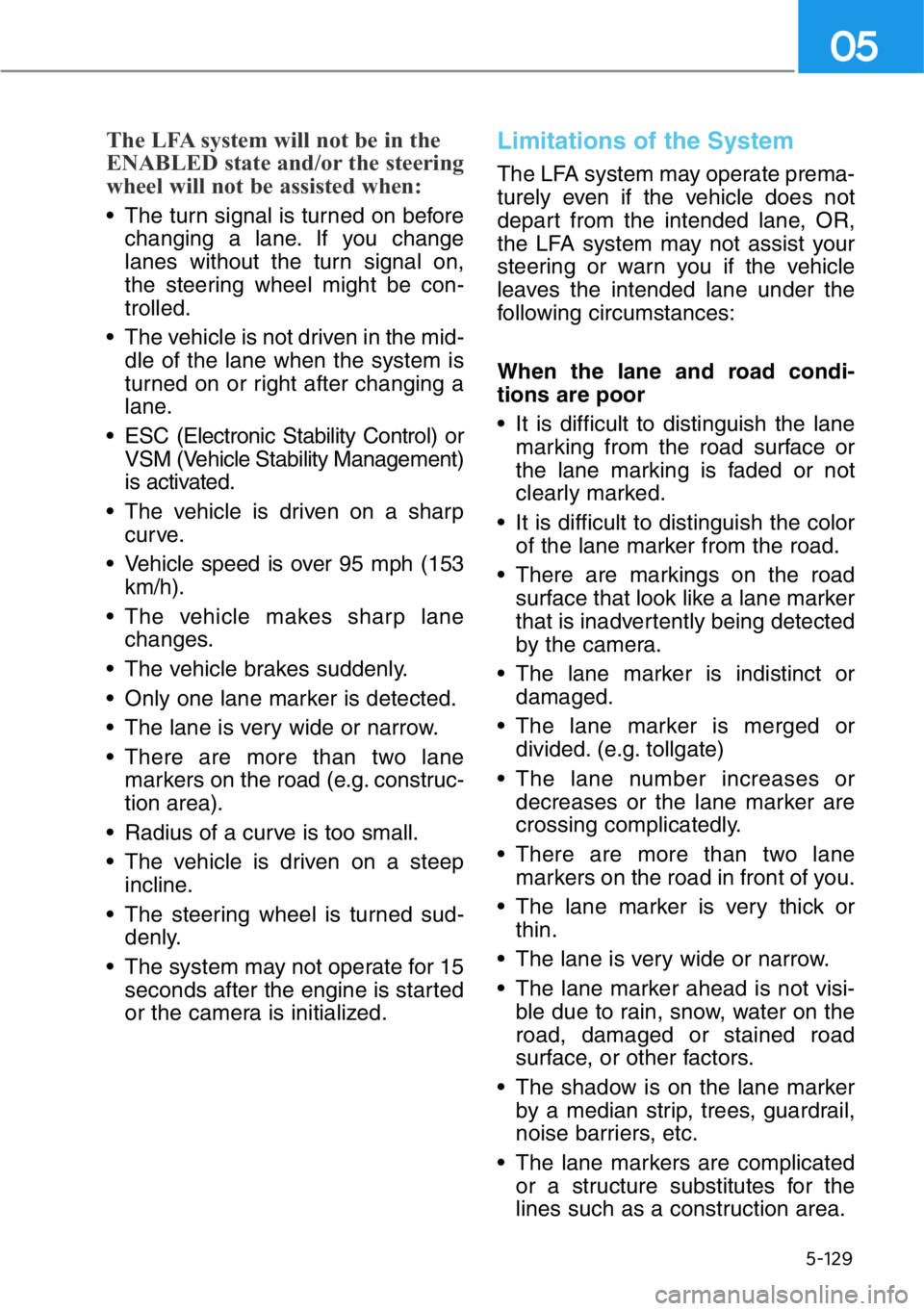HYUNDAI GENESIS G90 2020 Owners Manual 5-129
05
The LFA system will not be in the
ENABLED state and/or the steering
wheel will not be assisted when:
• The turn signal is turned on before
changing a lane. If you change
lanes without the t HYUNDAI GENESIS G90 2020 Owners Manual 5-129
05
The LFA system will not be in the
ENABLED state and/or the steering
wheel will not be assisted when:
• The turn signal is turned on before
changing a lane. If you change
lanes without the t