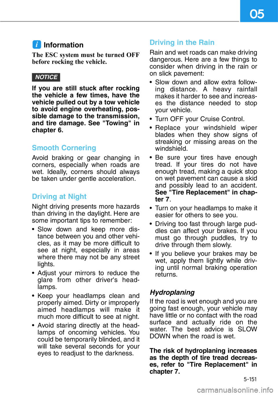 HYUNDAI GENESIS G90 2020 Owners Manual 5-151
05
Information
The ESC system must be turned OFF
before rocking the vehicle.
If you are still stuck after rocking
the vehicle a few times, have the
vehicle pulled out by a tow vehicle
to avoid HYUNDAI GENESIS G90 2020 Owners Manual 5-151
05
Information
The ESC system must be turned OFF
before rocking the vehicle.
If you are still stuck after rocking
the vehicle a few times, have the
vehicle pulled out by a tow vehicle
to avoid