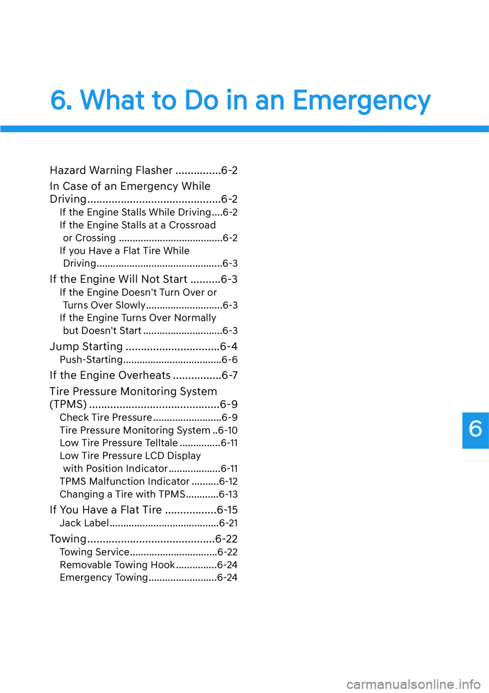 HYUNDAI GENESIS G90 2020  Owners Manual 6
6. What to Do in an Emergency
Hazard Warning Flasher ...............6-2
In Case of an Emergency While
Driving............................................6-2
If the Engine Stalls While Driving....6-2