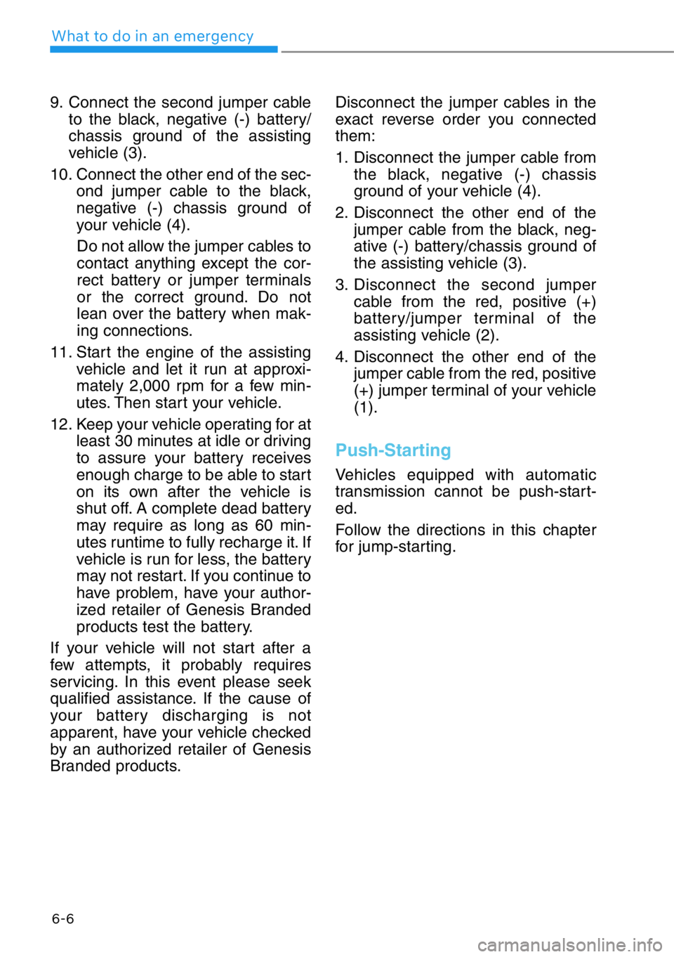 HYUNDAI GENESIS G90 2020  Owners Manual 6-6
What to do in an emergency
9. Connect the second jumper cable
to the black, negative (-) battery/
chassis ground of the assisting
vehicle (3).
10. Connect the other end of the sec-
ond jumper cabl