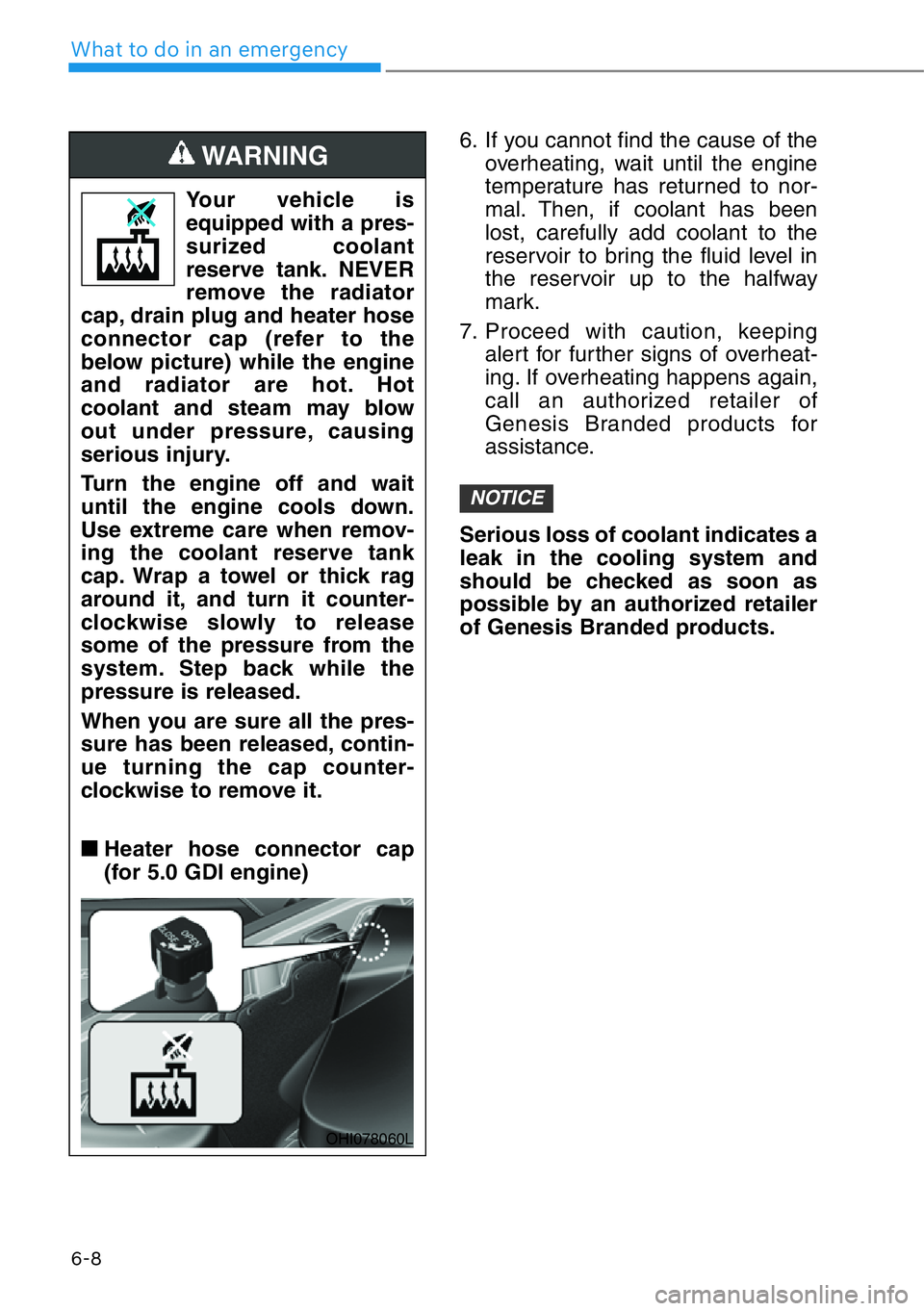 HYUNDAI GENESIS G90 2020 Owners Manual 6-8
What to do in an emergency
6. If you cannot find the cause of the
overheating, wait until the engine
temperature has returned to nor-
mal. Then, if coolant has been
lost, carefully add coolant to HYUNDAI GENESIS G90 2020 Owners Manual 6-8
What to do in an emergency
6. If you cannot find the cause of the
overheating, wait until the engine
temperature has returned to nor-
mal. Then, if coolant has been
lost, carefully add coolant to