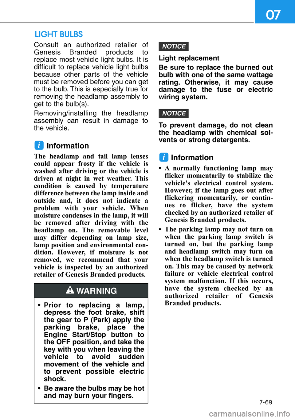 HYUNDAI GENESIS G90 2020 Owners Manual 7-69
07
Consult an authorized retailer of
Genesis Branded products to
replace most vehicle light bulbs. It is
difficult to replace vehicle light bulbs
because other parts of the vehicle
must be remove HYUNDAI GENESIS G90 2020 Owners Manual 7-69
07
Consult an authorized retailer of
Genesis Branded products to
replace most vehicle light bulbs. It is
difficult to replace vehicle light bulbs
because other parts of the vehicle
must be remove
