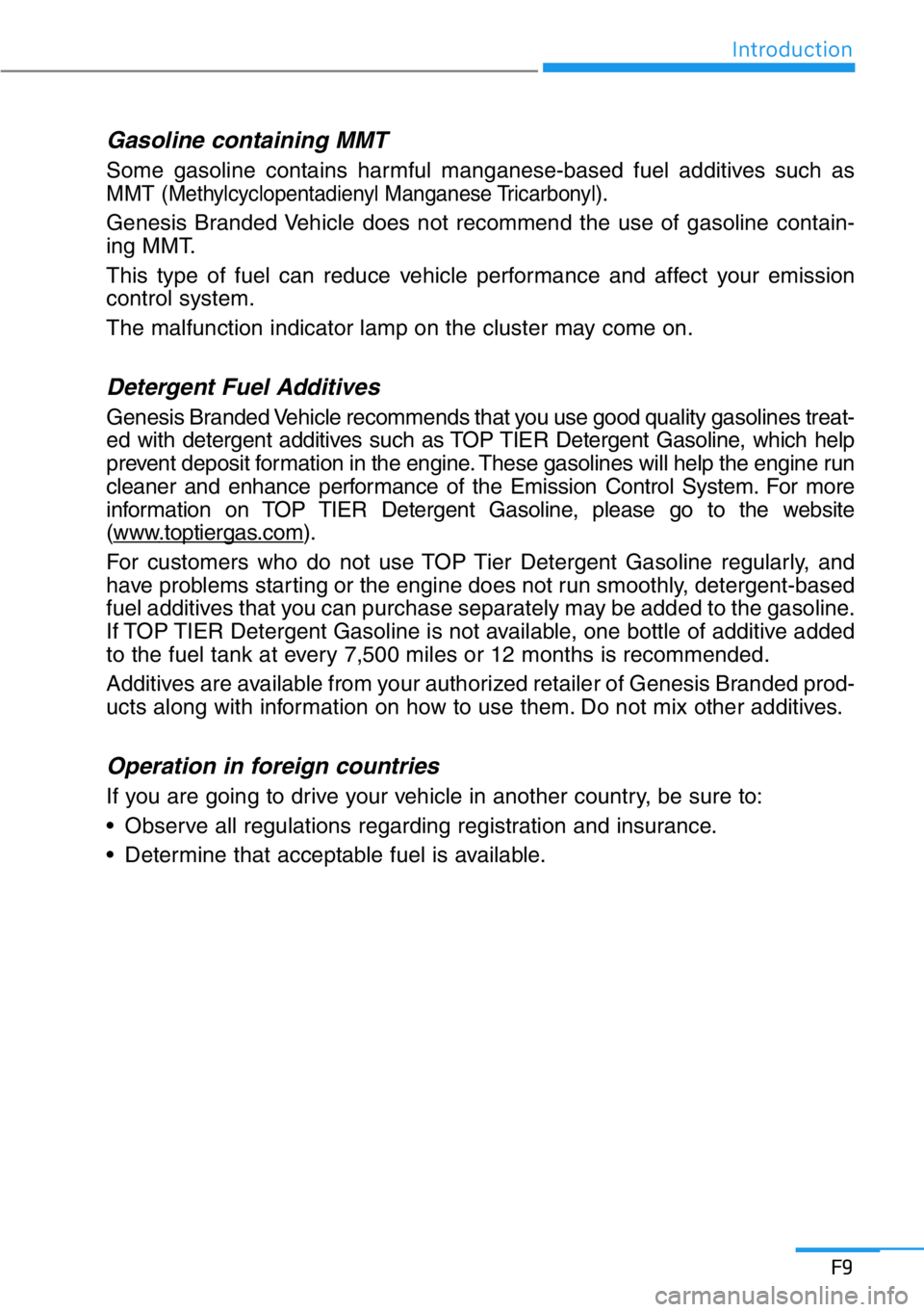 HYUNDAI GENESIS G90 2020  Owners Manual Gasoline containing MMT
Some gasoline contains harmful manganese-based fuel additives such as
MMT (Methylcyclopentadienyl Manganese Tricarbonyl).
Genesis Branded Vehicle does not recommend the use of 