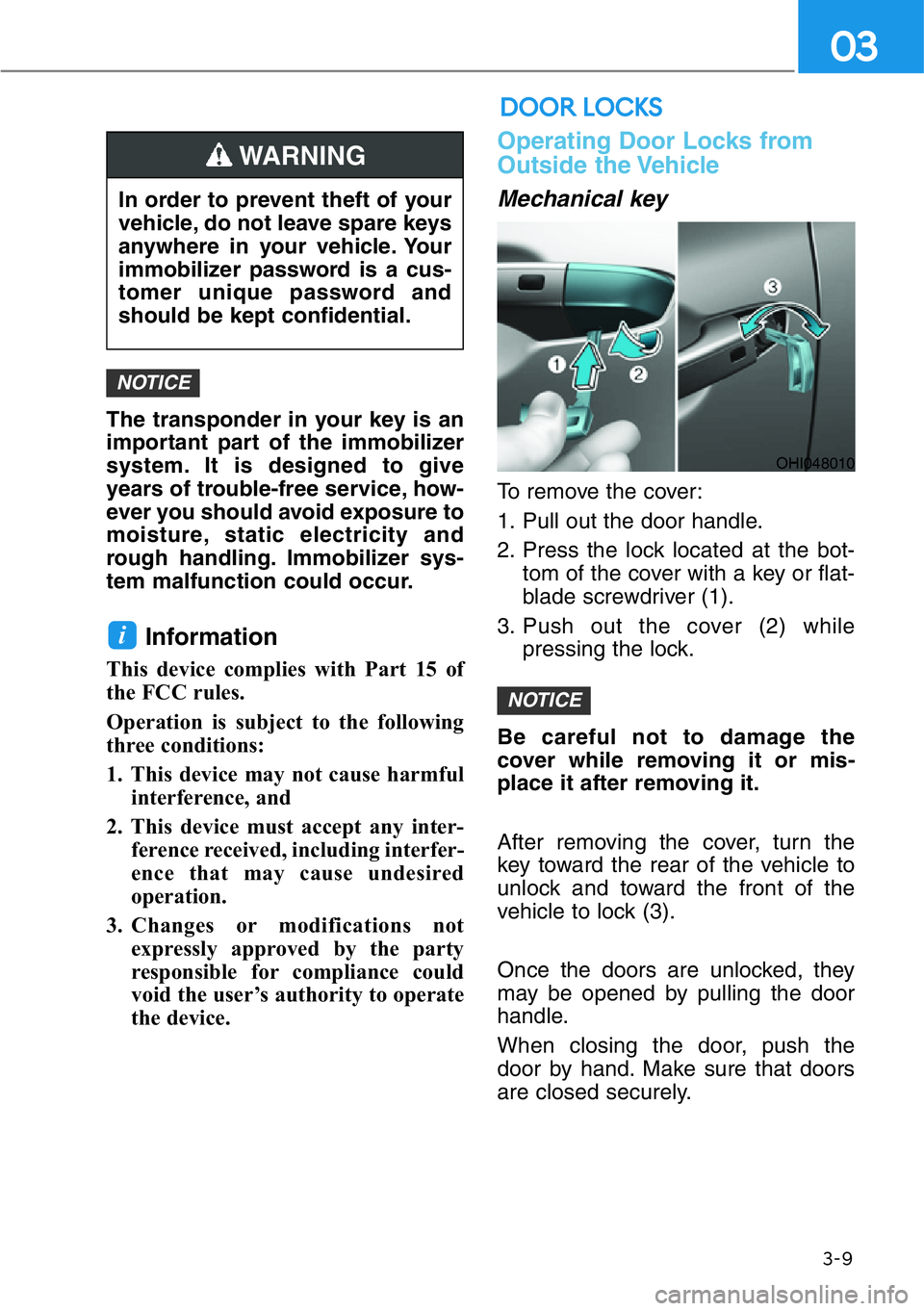 HYUNDAI GENESIS G90 2019 Owners Manual The transponder in your key is an
important part of the immobilizer
system. It is designed to give
years of trouble-free service, how-
ever you should avoid exposure to
moisture, static electricity an HYUNDAI GENESIS G90 2019 Owners Manual The transponder in your key is an
important part of the immobilizer
system. It is designed to give
years of trouble-free service, how-
ever you should avoid exposure to
moisture, static electricity an