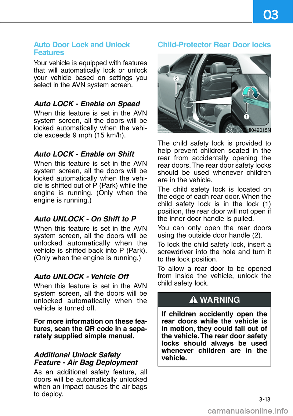 HYUNDAI GENESIS G90 2019 Owners Manual 3-13
03
Auto Door Lock and Unlock
Features
Your vehicle is equipped with features
that will automatically lock or unlock
your vehicle based on settings you
select in the AVN system screen.
Auto LOCK - HYUNDAI GENESIS G90 2019 Owners Manual 3-13
03
Auto Door Lock and Unlock
Features
Your vehicle is equipped with features
that will automatically lock or unlock
your vehicle based on settings you
select in the AVN system screen.
Auto LOCK -