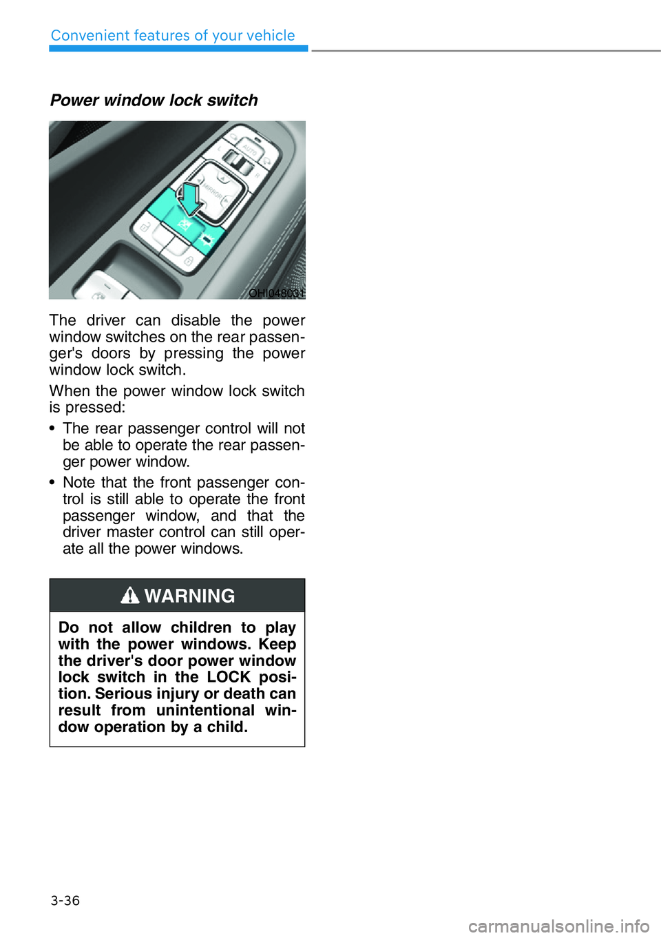 HYUNDAI GENESIS G90 2019 Owners Manual 3-36
Convenient features of your vehicle
Power window lock switch
The driver can disable the power
window switches on the rear passen-
ger's doors by pressing the power
window lock switch.
When th HYUNDAI GENESIS G90 2019 Owners Manual 3-36
Convenient features of your vehicle
Power window lock switch
The driver can disable the power
window switches on the rear passen-
ger's doors by pressing the power
window lock switch.
When th