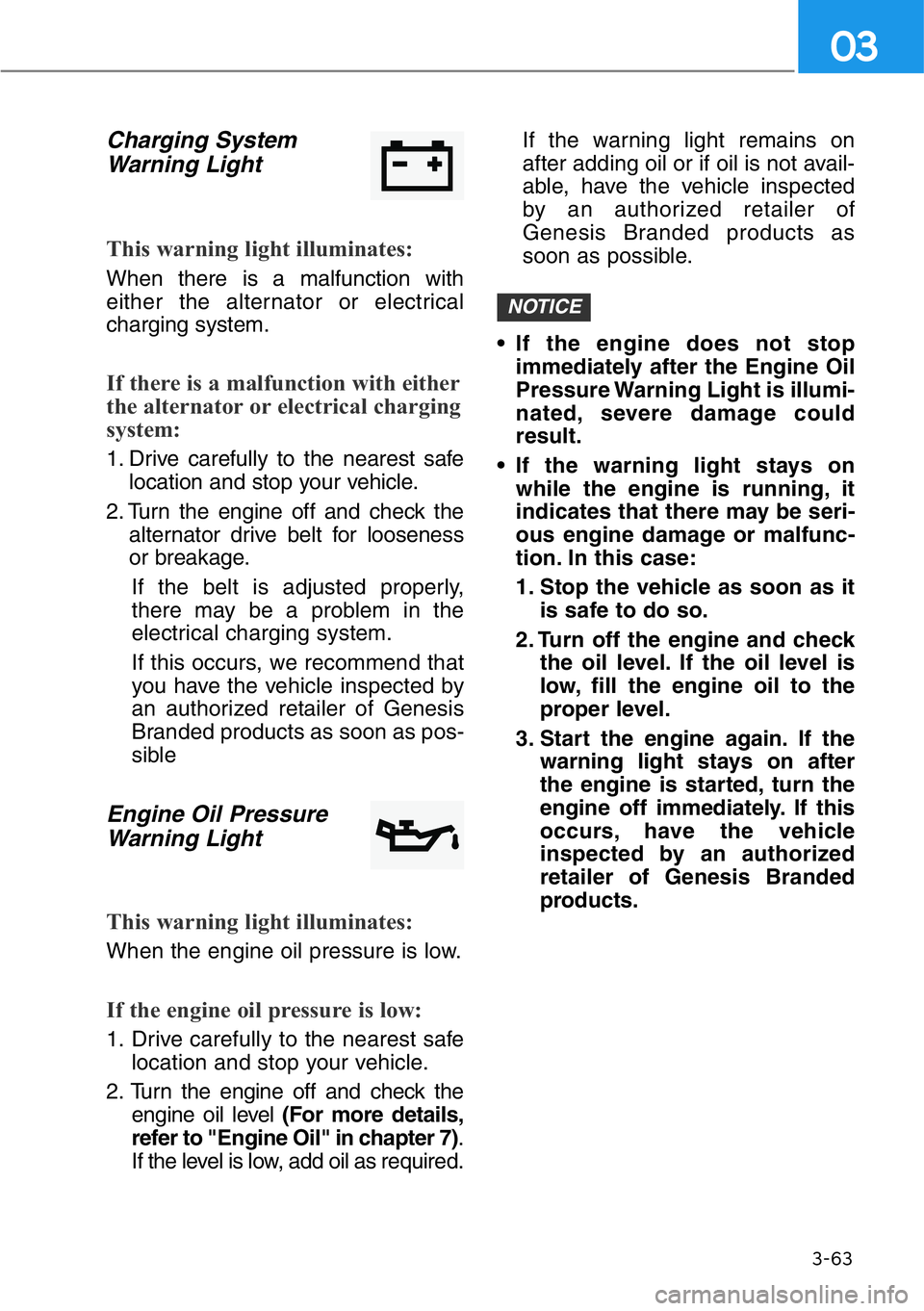 HYUNDAI GENESIS G90 2019 Owners Manual 3-63
03
Charging System
Warning Light
This warning light illuminates:
When there is a malfunction with
either the alternator or electrical
charging system.
If there is a malfunction with either
the al HYUNDAI GENESIS G90 2019 Owners Manual 3-63
03
Charging System
Warning Light
This warning light illuminates:
When there is a malfunction with
either the alternator or electrical
charging system.
If there is a malfunction with either
the al