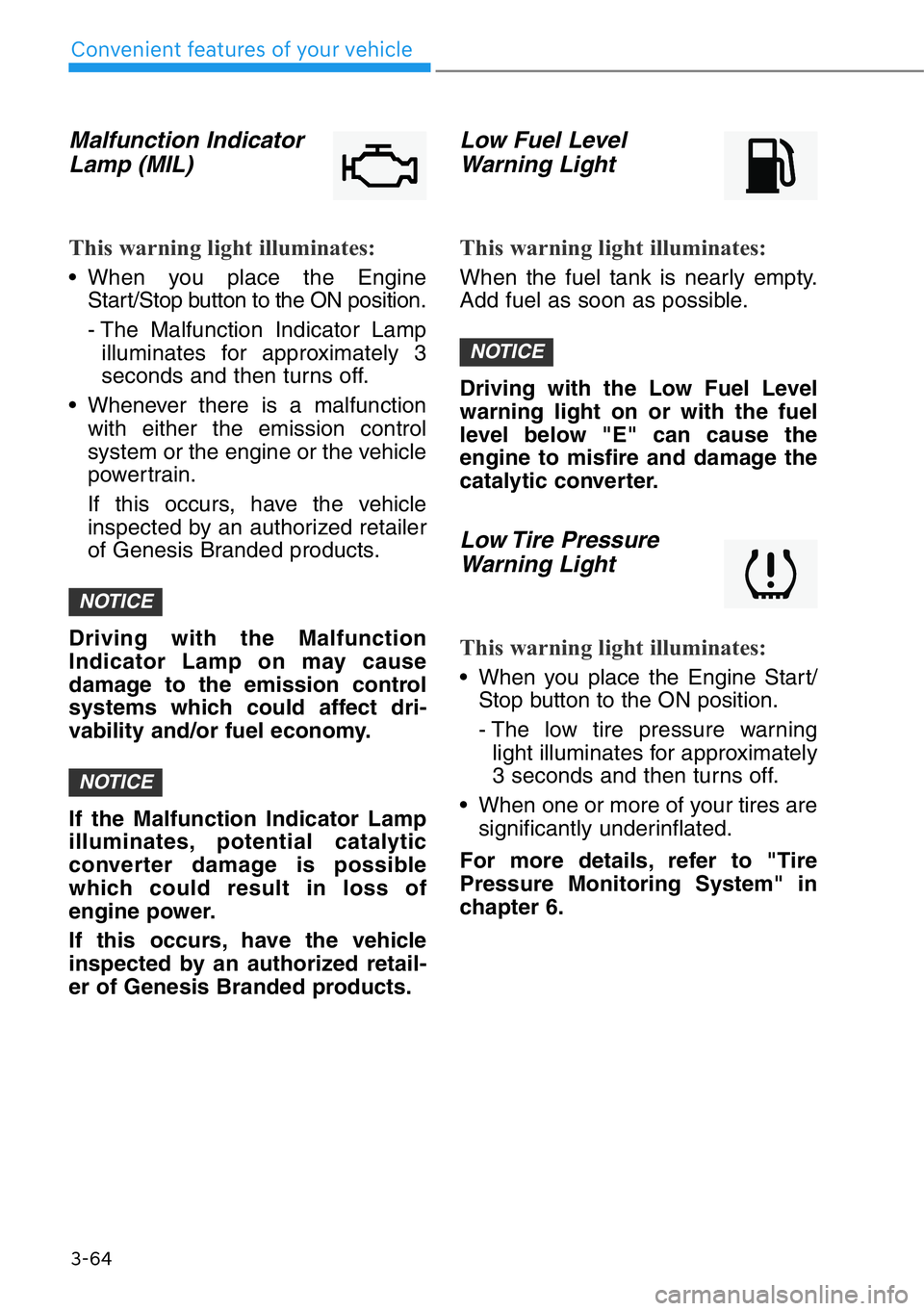 HYUNDAI GENESIS G90 2019 Owners Manual 3-64
Convenient features of your vehicle
Malfunction Indicator
Lamp (MIL)
This warning light illuminates:
• When you place the Engine
Start/Stop button to the ON position.
- The Malfunction Indicato HYUNDAI GENESIS G90 2019 Owners Manual 3-64
Convenient features of your vehicle
Malfunction Indicator
Lamp (MIL)
This warning light illuminates:
• When you place the Engine
Start/Stop button to the ON position.
- The Malfunction Indicato