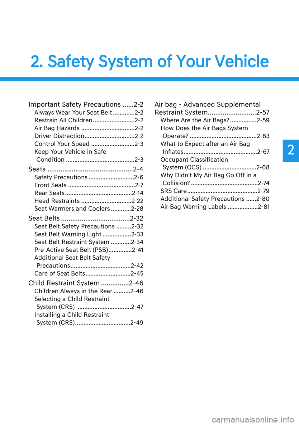 HYUNDAI GENESIS G90 2019  Owners Manual 2
2. Safety System of Your Vehicle
Important Safety Precautions ......2-2
Always Wear Your Seat Belt .............2-2
Restrain All Children .........................2-2
Air Bag Hazards ...............