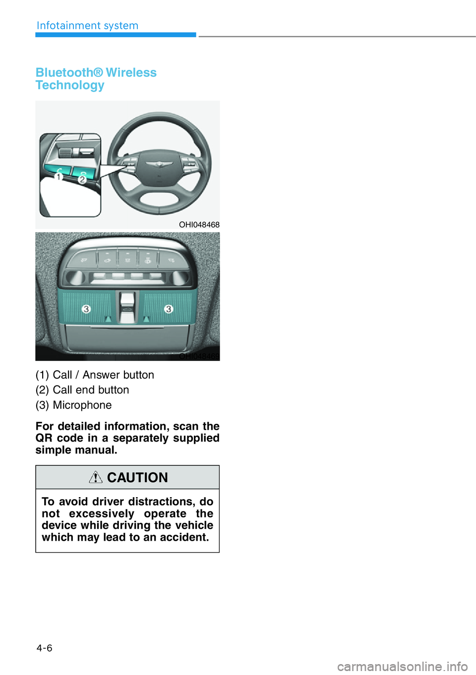 HYUNDAI GENESIS G90 2019  Owners Manual Bluetooth® Wireless
Technology  
(1) Call / Answer button
(2) Call end button
(3) Microphone
For detailed information, scan the
QR code in a separately supplied
simple manual.
4-6
Infotainment system