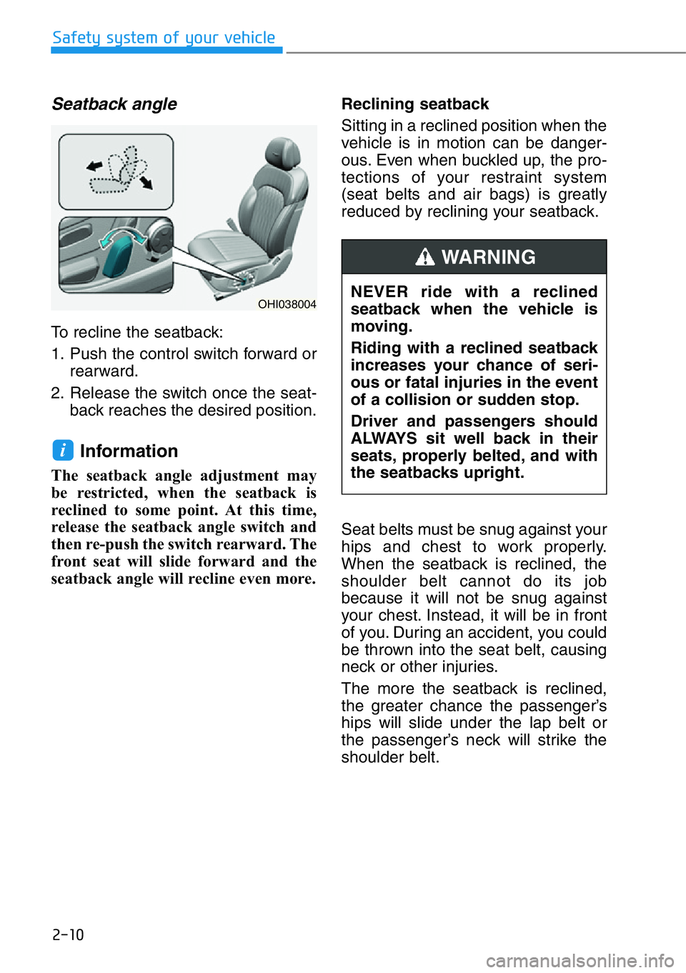 HYUNDAI GENESIS G90 2019 Owners Manual 2-10
Safety system of your vehicle
Seatback angle
To recline the seatback:
1. Push the control switch forward or
rearward.
2. Release the switch once the seat-
back reaches the desired position.
Info HYUNDAI GENESIS G90 2019 Owners Manual 2-10
Safety system of your vehicle
Seatback angle
To recline the seatback:
1. Push the control switch forward or
rearward.
2. Release the switch once the seat-
back reaches the desired position.
Info