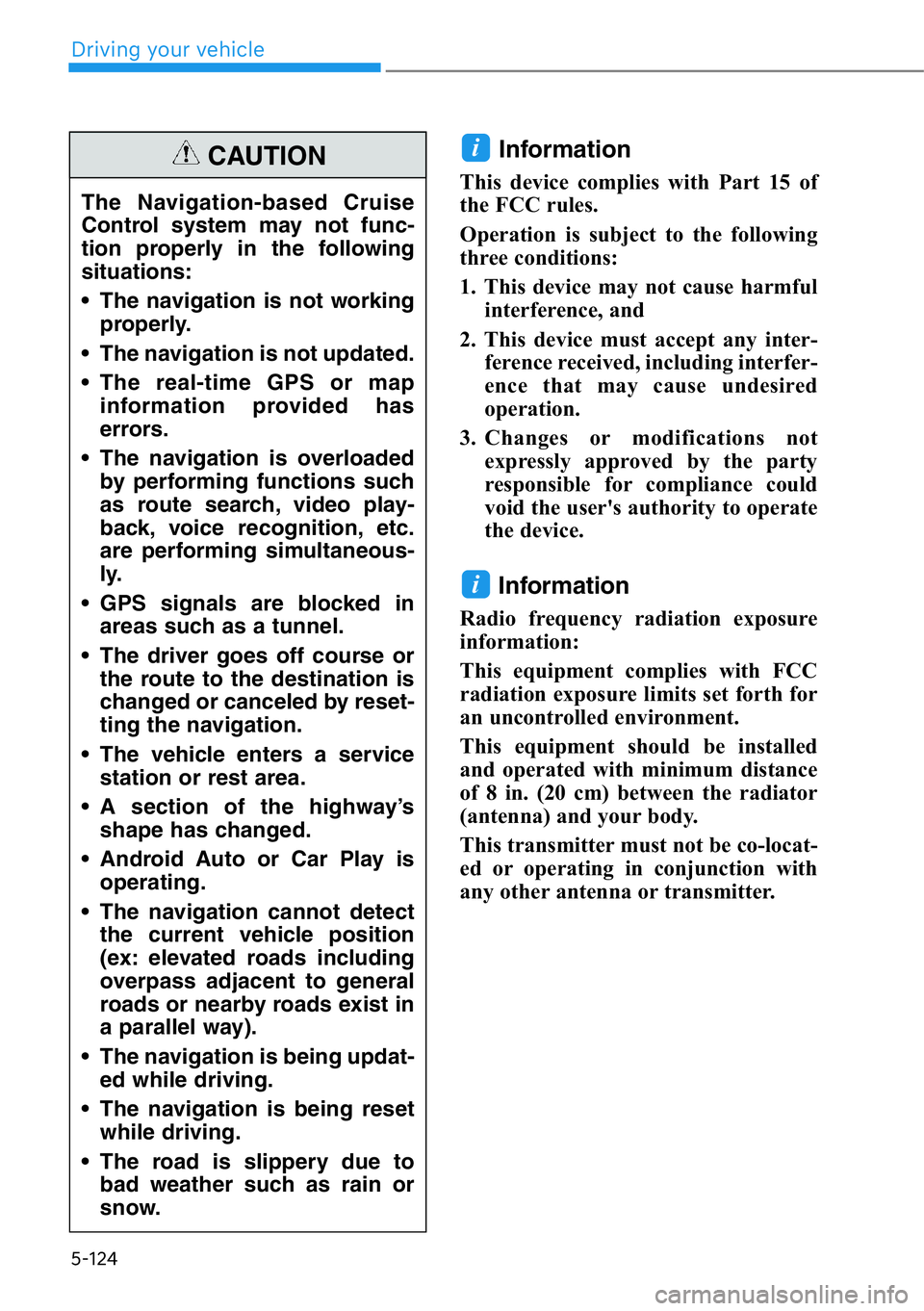 HYUNDAI GENESIS G90 2019 Owners Manual 5-124
Information
This device complies with Part 15 of
the FCC rules.
Operation is subject to the following
three conditions:
1. This device may not cause harmful
interference, and
2. This device mu HYUNDAI GENESIS G90 2019 Owners Manual 5-124
Information
This device complies with Part 15 of
the FCC rules.
Operation is subject to the following
three conditions:
1. This device may not cause harmful
interference, and
2. This device mu