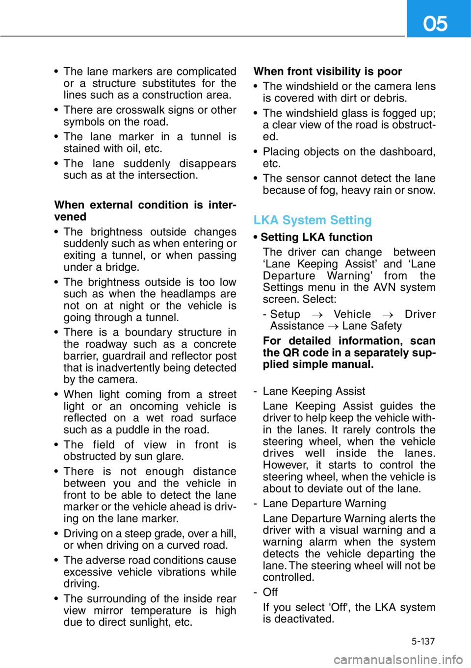 HYUNDAI GENESIS G90 2019 Owners Manual 5-137
05
• The lane markers are complicated
or a structure substitutes for the
lines such as a construction area.
• There are crosswalk signs or other
symbols on the road.
• The lane marker in a HYUNDAI GENESIS G90 2019 Owners Manual 5-137
05
• The lane markers are complicated
or a structure substitutes for the
lines such as a construction area.
• There are crosswalk signs or other
symbols on the road.
• The lane marker in a