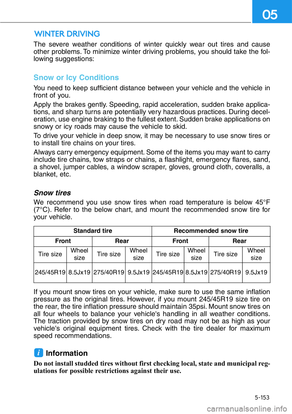 HYUNDAI GENESIS G90 2019 Owners Manual 5-153
05
The severe weather conditions of winter quickly wear out tires and cause
other problems. To minimize winter driving problems, you should take the fol-
lowing suggestions:
Snow or Icy Conditio HYUNDAI GENESIS G90 2019 Owners Manual 5-153
05
The severe weather conditions of winter quickly wear out tires and cause
other problems. To minimize winter driving problems, you should take the fol-
lowing suggestions:
Snow or Icy Conditio