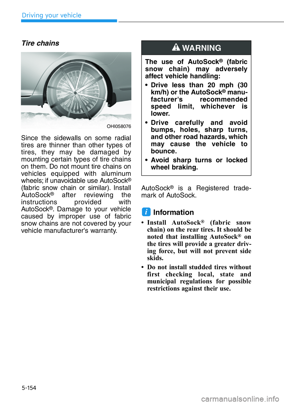 HYUNDAI GENESIS G90 2019 Owners Manual 5-154
Driving your vehicle
Tire chains
Since the sidewalls on some radial
tires are thinner than other types of
tires, they may be damaged by
mounting certain types of tire chains
on them. Do not moun HYUNDAI GENESIS G90 2019 Owners Manual 5-154
Driving your vehicle
Tire chains
Since the sidewalls on some radial
tires are thinner than other types of
tires, they may be damaged by
mounting certain types of tire chains
on them. Do not moun