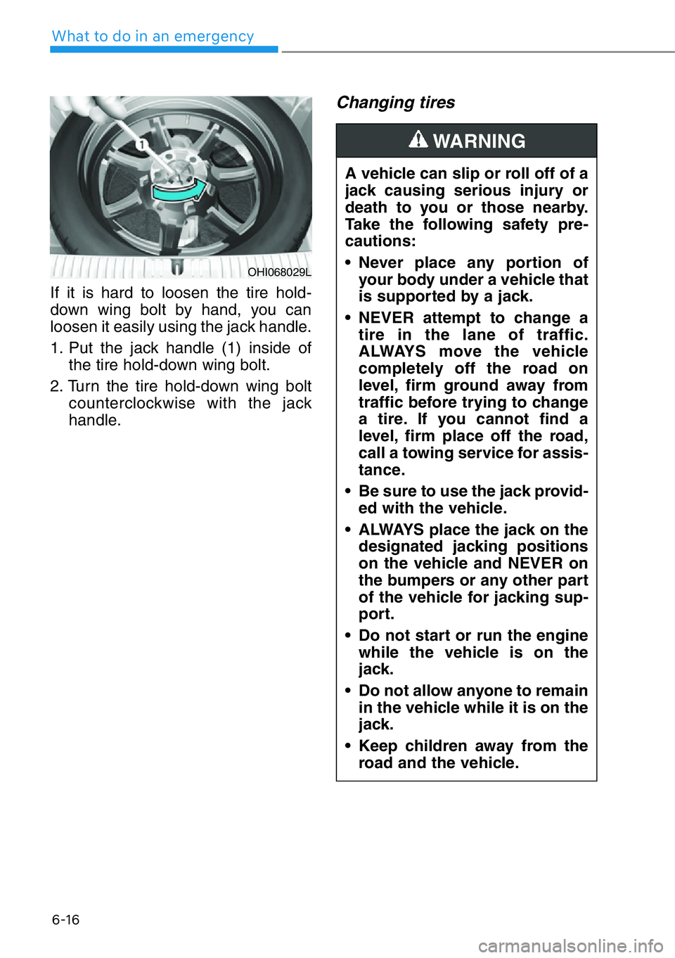 HYUNDAI GENESIS G90 2019  Owners Manual 6-16
What to do in an emergency
If it is hard to loosen the tire hold-
down wing bolt by hand, you can
loosen it easily using the jack handle.
1. Put the jack handle (1) inside of
the tire hold-down w
