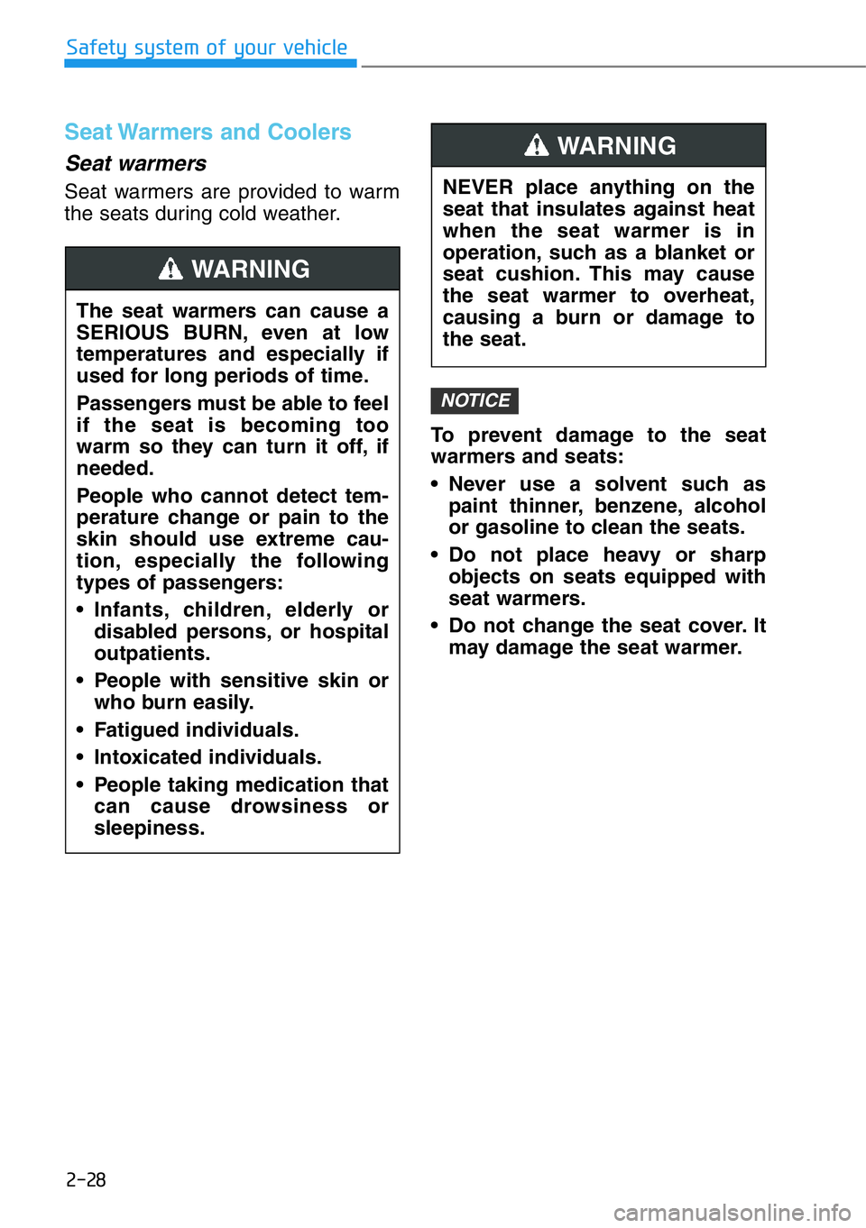 HYUNDAI GENESIS G90 2019 Service Manual 2-28
Safety system of your vehicle
Seat Warmers and Coolers
Seat warmers
Seat warmers are provided to warm
the seats during cold weather.
To prevent damage to the seat
warmers and seats:
• Never us HYUNDAI GENESIS G90 2019 Service Manual 2-28
Safety system of your vehicle
Seat Warmers and Coolers
Seat warmers
Seat warmers are provided to warm
the seats during cold weather.
To prevent damage to the seat
warmers and seats:
• Never us