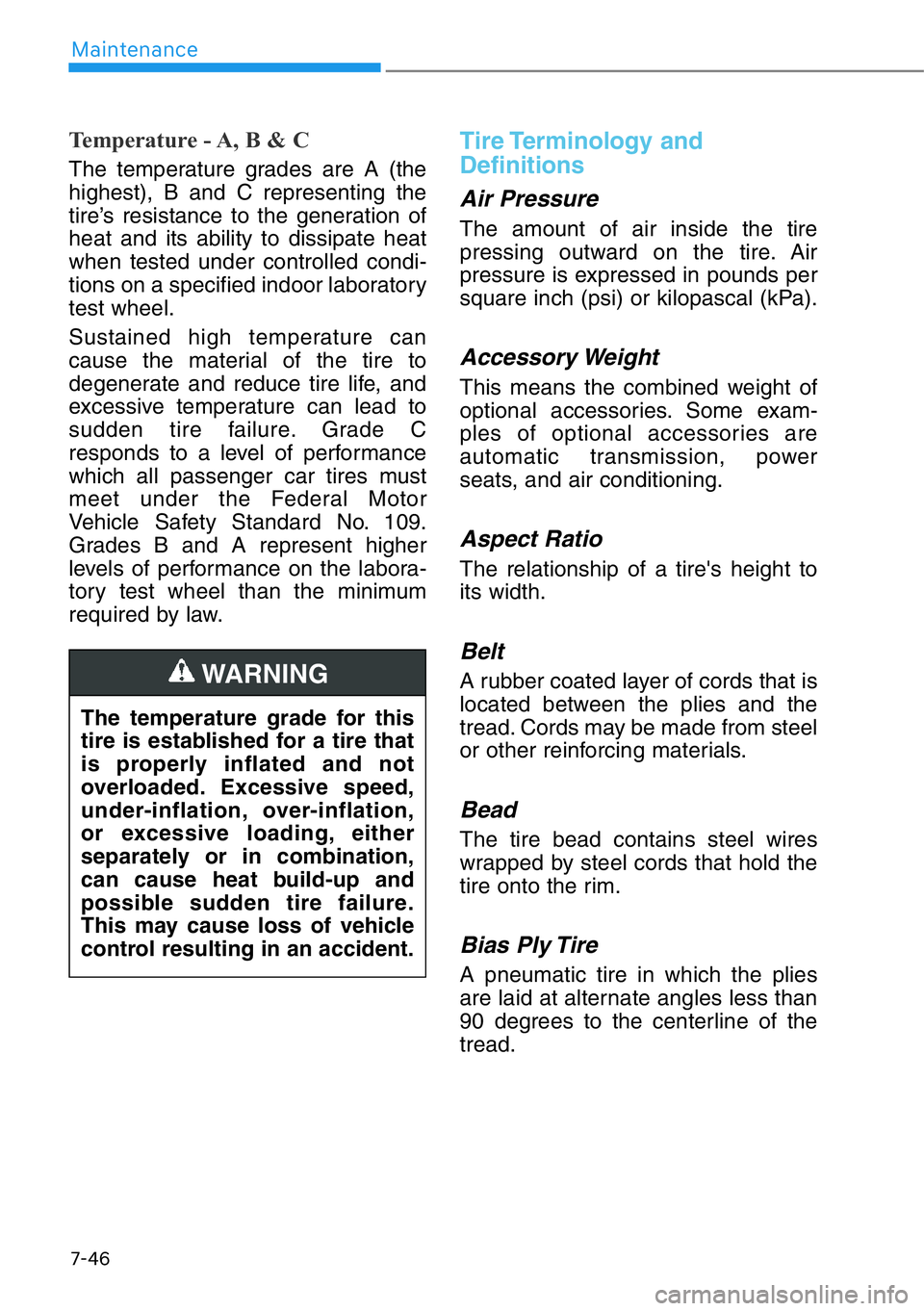 HYUNDAI GENESIS G90 2019  Owners Manual 7-46
Maintenance
Temperature - A, B & C
The temperature grades are A (the
highest), B and C representing the
tire’s resistance to the generation of
heat and its ability to dissipate heat
when tested