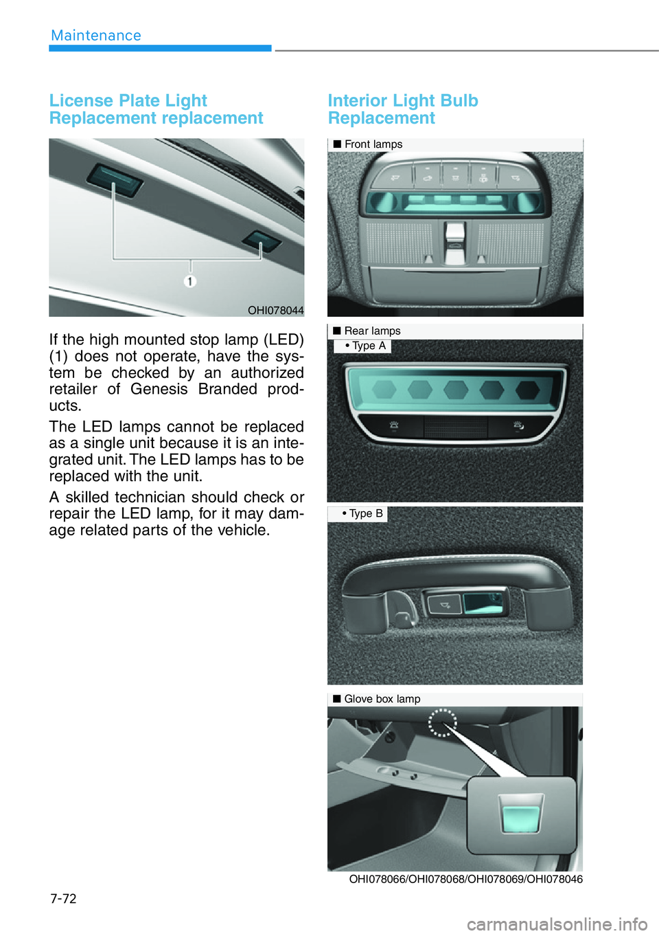 HYUNDAI GENESIS G90 2019 Owners Manual 7-72
Maintenance
License Plate Light
Replacement replacement
If the high mounted stop lamp (LED)
(1) does not operate, have the sys-
tem be checked by an authorized
retailer of Genesis Branded prod-
HYUNDAI GENESIS G90 2019 Owners Manual 7-72
Maintenance
License Plate Light
Replacement replacement
If the high mounted stop lamp (LED)
(1) does not operate, have the sys-
tem be checked by an authorized
retailer of Genesis Branded prod-