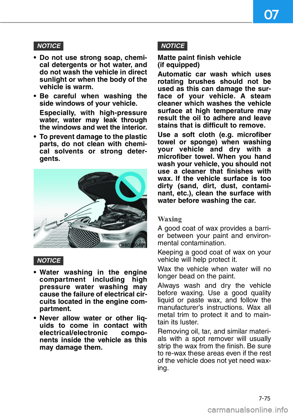 HYUNDAI GENESIS G90 2019 Owners Manual 7-75
07
• Do not use strong soap, chemi-
cal detergents or hot water, and
do not wash the vehicle in direct
sunlight or when the body of the
vehicle is warm.
• Be careful when washing the
side win HYUNDAI GENESIS G90 2019 Owners Manual 7-75
07
• Do not use strong soap, chemi-
cal detergents or hot water, and
do not wash the vehicle in direct
sunlight or when the body of the
vehicle is warm.
• Be careful when washing the
side win
