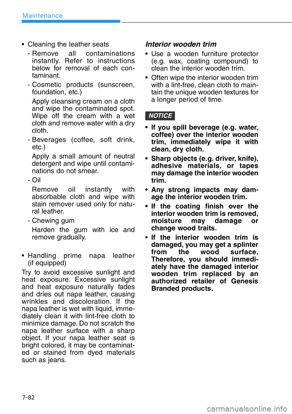 HYUNDAI GENESIS G90 2019  Owners Manual 7-82
Maintenance
• Cleaning the leather seats
- Remove all contaminations
instantly. Refer to instructions
below for removal of each con-
taminant.
- Cosmetic products (sunscreen,
foundation, etc.)
